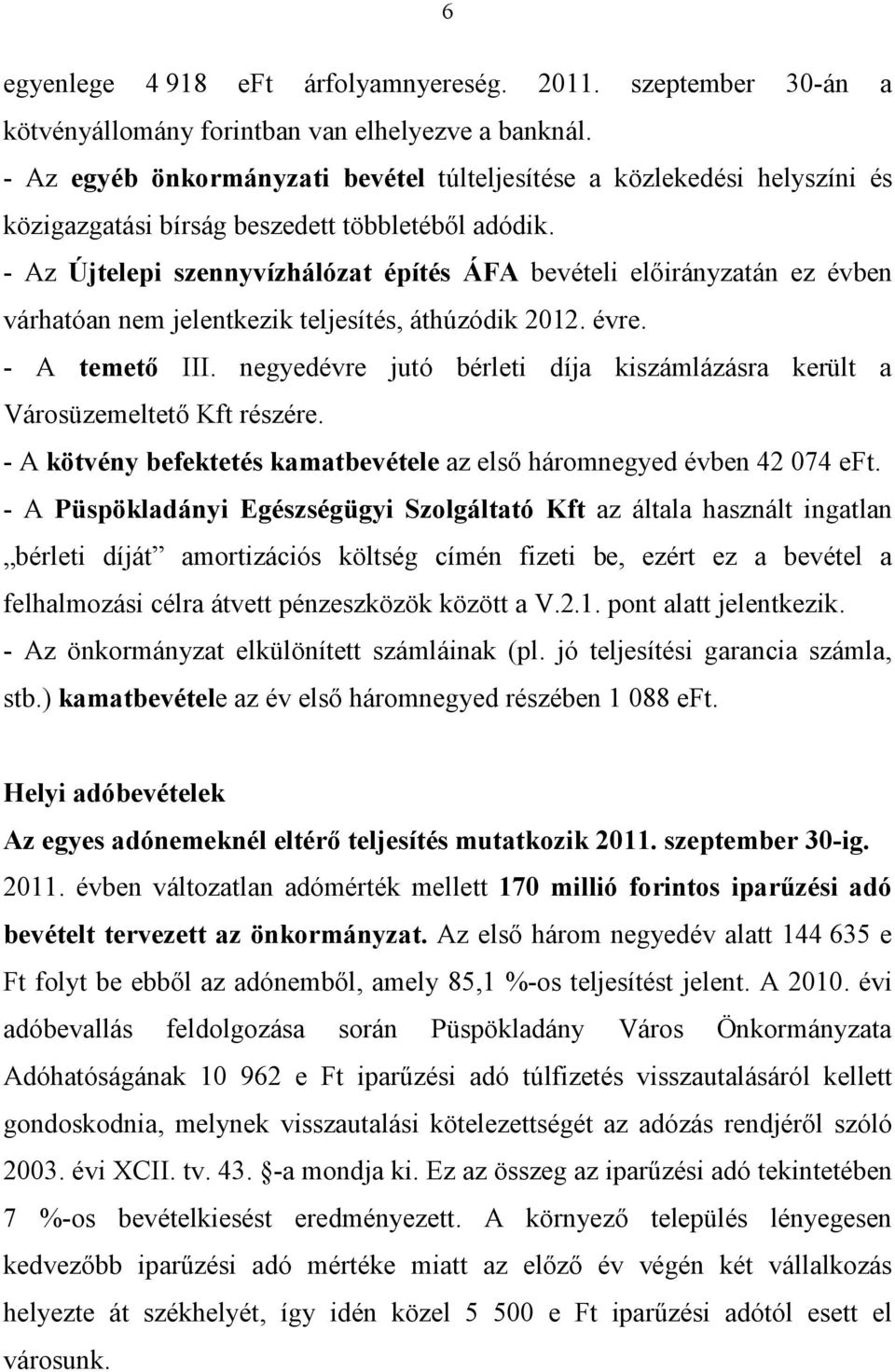 - Az Újtelepi szennyvízhálózat építés ÁFA bevételi előirányzatán ez évben várhatóan nem jelentkezik teljesítés, áthúzódik 2012. évre. - A temető III.