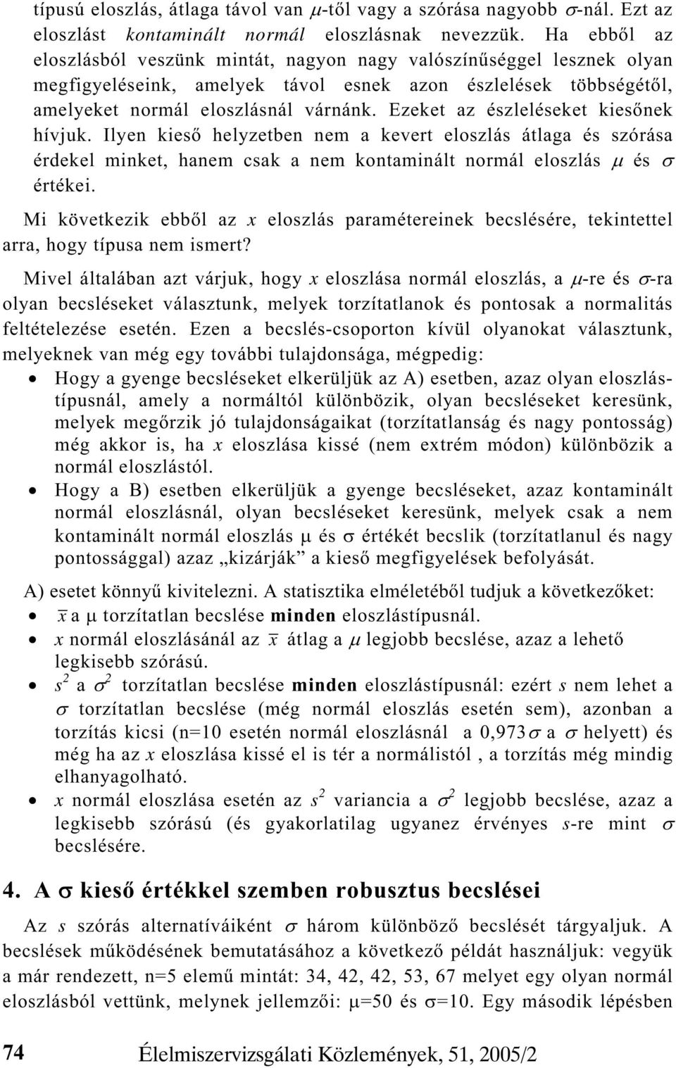 Ezeket az észleléseket kies nek hívjuk. Ilyen kies helyzetben nem a kevert eloszlás átlaga és szórása érdekel minket, hanem csak a nem kontaminált normál eloszlás és értékei.