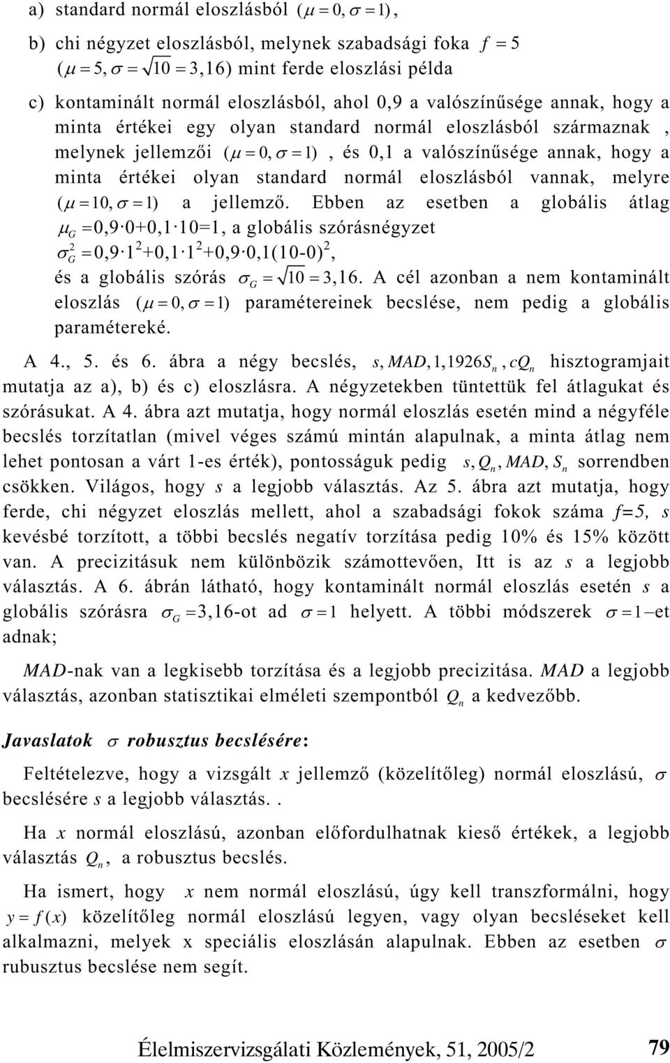 melyre ( 10, 1) a jellemz. Ebben az esetben a globális átlag G 0,9. 0+0,1. 10=1, a globális szórásnégyzet 2 G 0,9. 1 2 +0,1. 1 2 +0,9. 0,1(10-0) 2, és a globális szórás G 10 3,16.