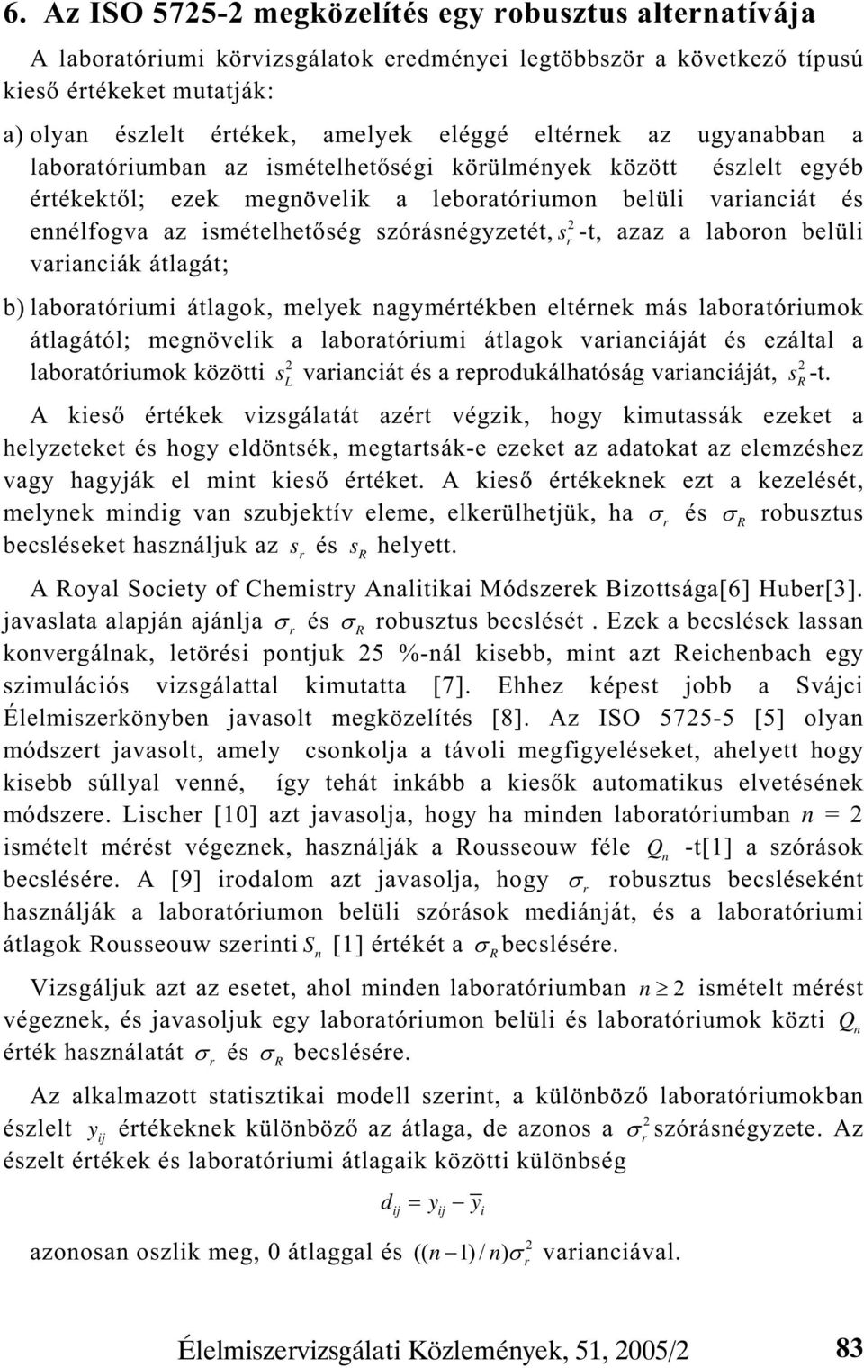 szórásnégyzetét, sr -t, azaz a laboron belüli varianciák átlagát; b) laboratóriumi átlagok, melyek nagymértékben eltérnek más laboratóriumok átlagától; megnövelik a laboratóriumi átlagok varianciáját