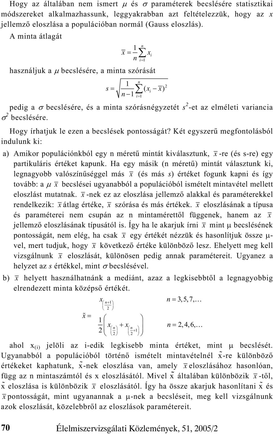 Hogy írhatjuk le ezen a becslések pontosságát? Két egyszer megfontolásból indulunk ki: a) Amikor populációnkból egy n méret mintát kiválasztunk, x -re (és s-re) egy partikuláris értéket kapunk.