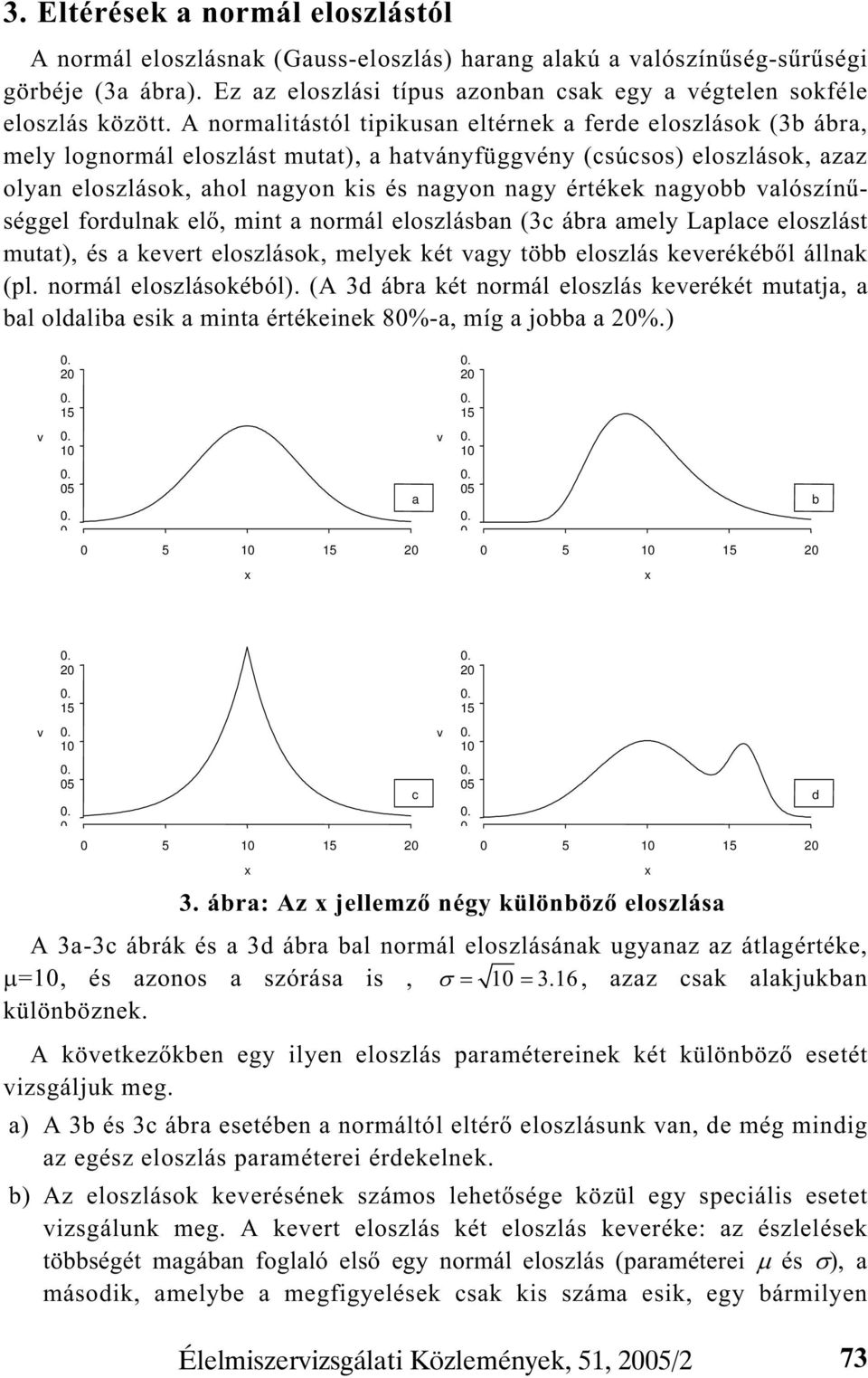 A normalitástól tipikusan eltérnek a ferde eloszlások (3b ábra, mely lognormál eloszlást mutat), a hatványfüggvény (csúcsos) eloszlások, azaz olyan eloszlások, ahol nagyon kis és nagyon nagy értékek