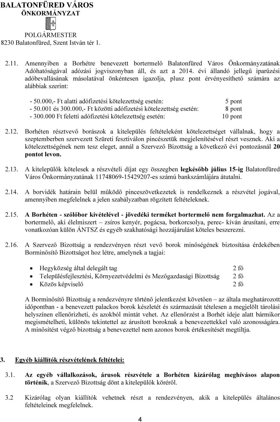 000,- Ft alatti adófizetési kötelezettség esetén: 5 pont - 50.001 és 300.000,- Ft közötti adófizetési kötelezettség esetén: 8 pont - 300.000 Ft feletti adófizetési kötelezettség esetén: 10 pont 2.12.