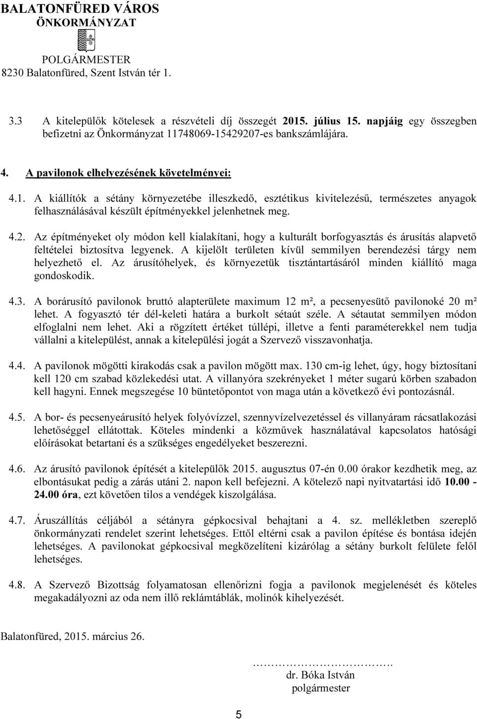 Az építményeket oly módon kell kialakítani, hogy a kulturált borfogyasztás és árusítás alapvető feltételei biztosítva legyenek.