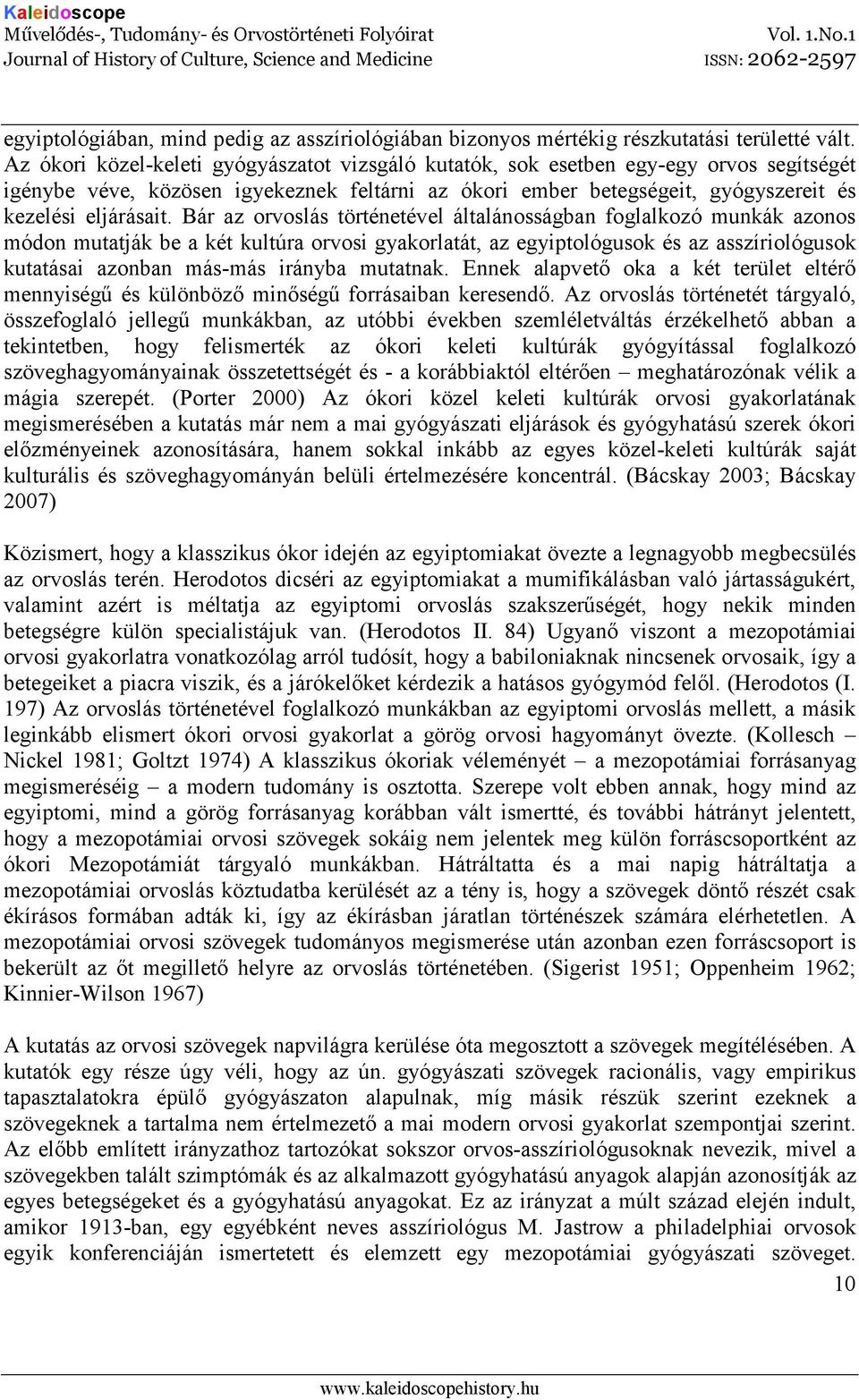 Bár az orvoslás történetével általánosságban foglalkozó munkák azonos módon mutatják be a két kultúra orvosi gyakorlatát, az egyiptológusok és az asszíriológusok kutatásai azonban más-más irányba