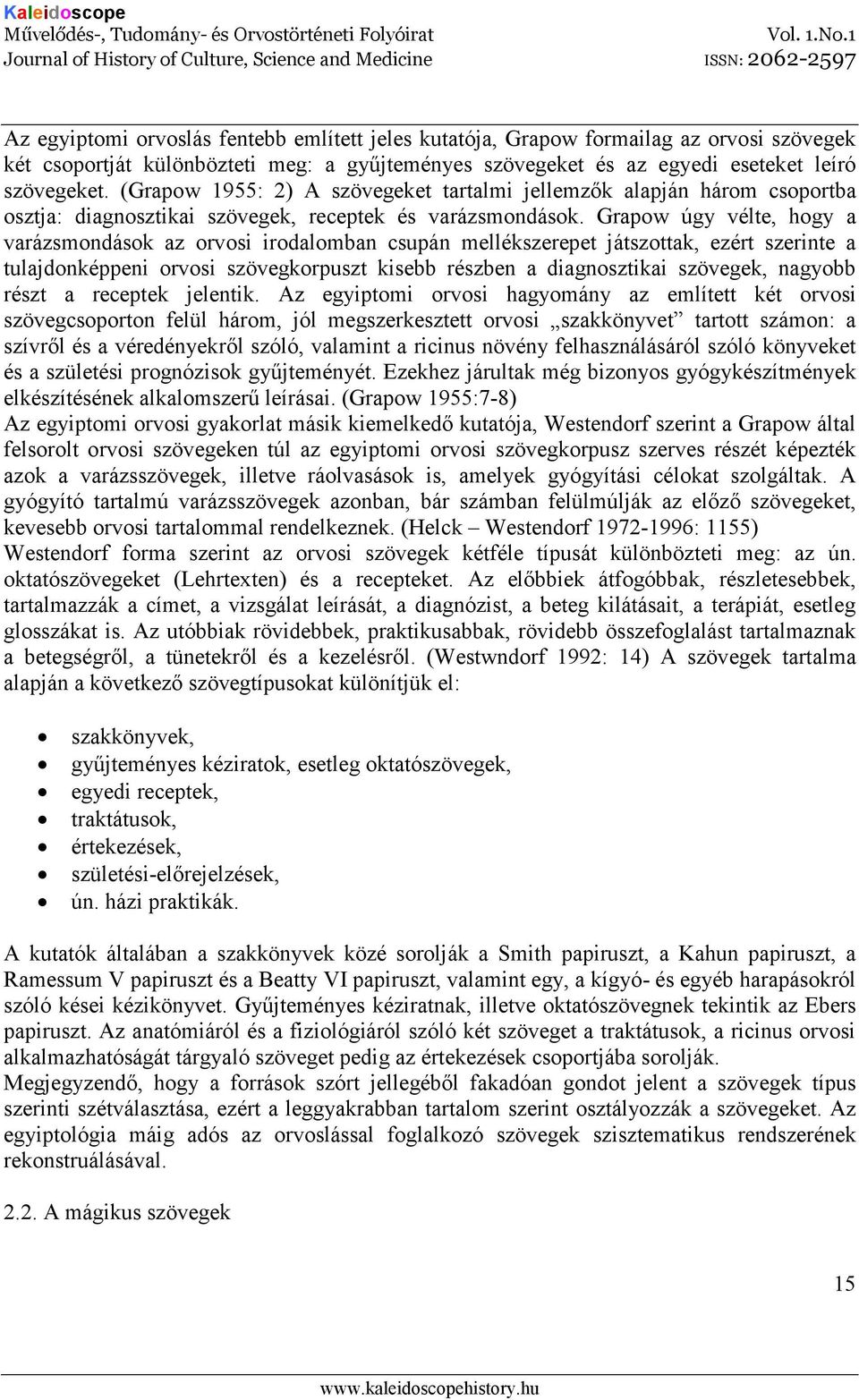 Grapow úgy vélte, hogy a varázsmondások az orvosi irodalomban csupán mellékszerepet játszottak, ezért szerinte a tulajdonképpeni orvosi szövegkorpuszt kisebb részben a diagnosztikai szövegek, nagyobb