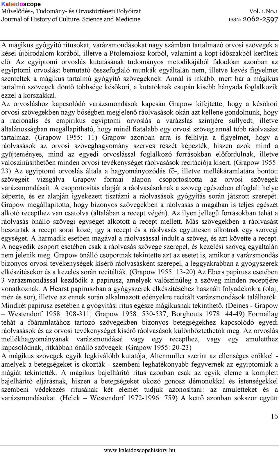 gyógyító szövegeknek. Annál is inkább, mert bár a mágikus tartalmú szövegek döntı többsége késıkori, a kutatóknak csupán kisebb hányada foglalkozik ezzel a korszakkal.