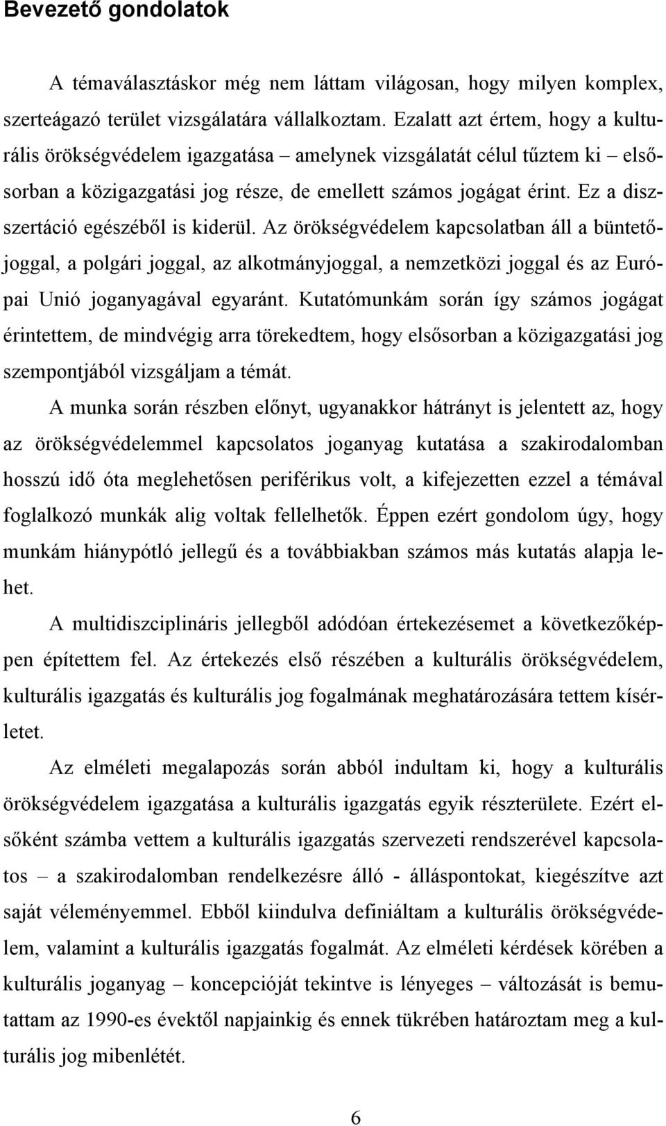 Ez a diszszertáció egészéből is kiderül. Az örökségvédelem kapcsolatban áll a büntetőjoggal, a polgári joggal, az alkotmányjoggal, a nemzetközi joggal és az Európai Unió joganyagával egyaránt.