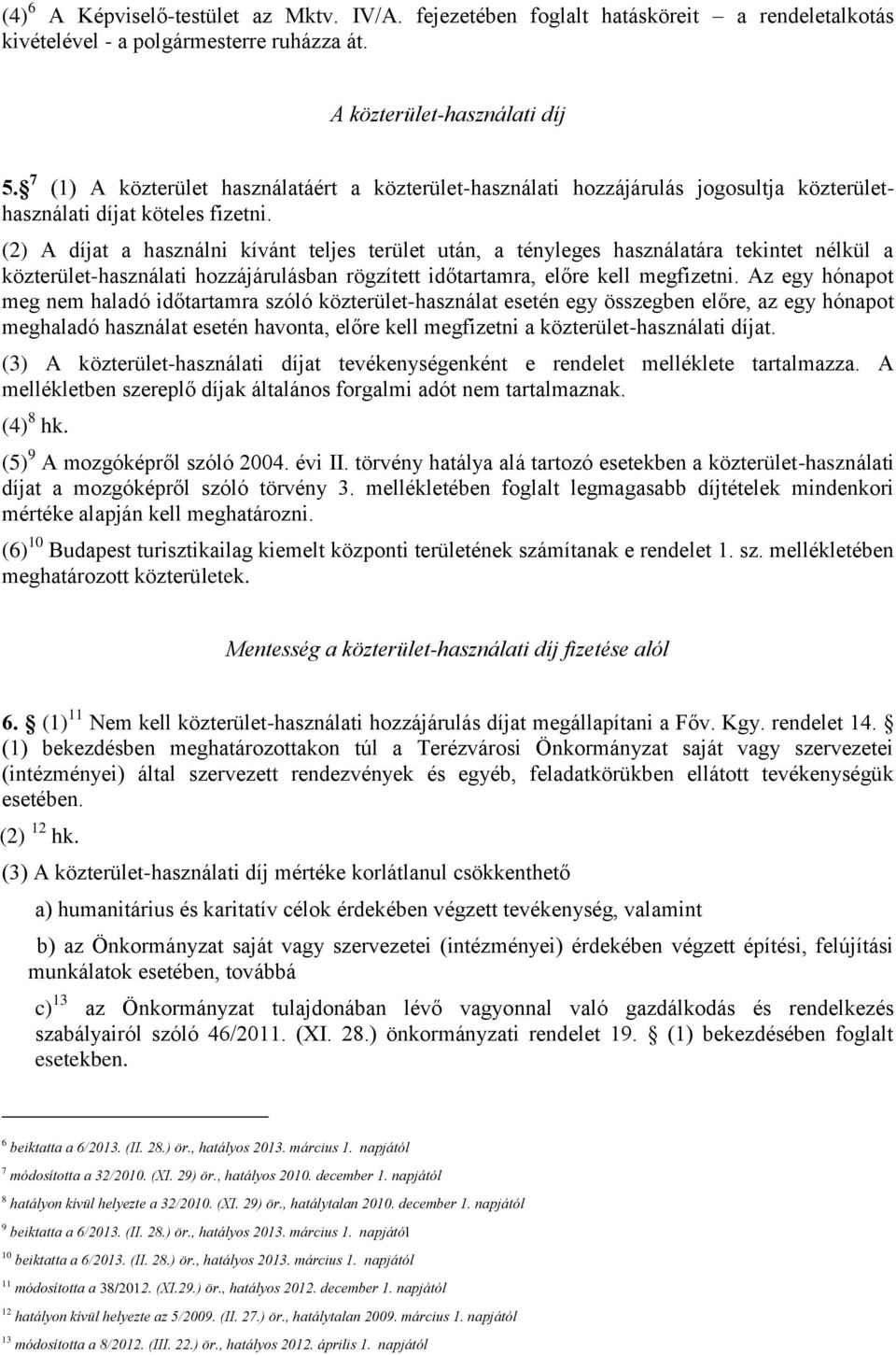 (2) A díjat a használni kívánt teljes terület után, a tényleges használatára tekintet nélkül a közterület-használati hozzájárulásban rögzített időtartamra, előre kell megfizetni.