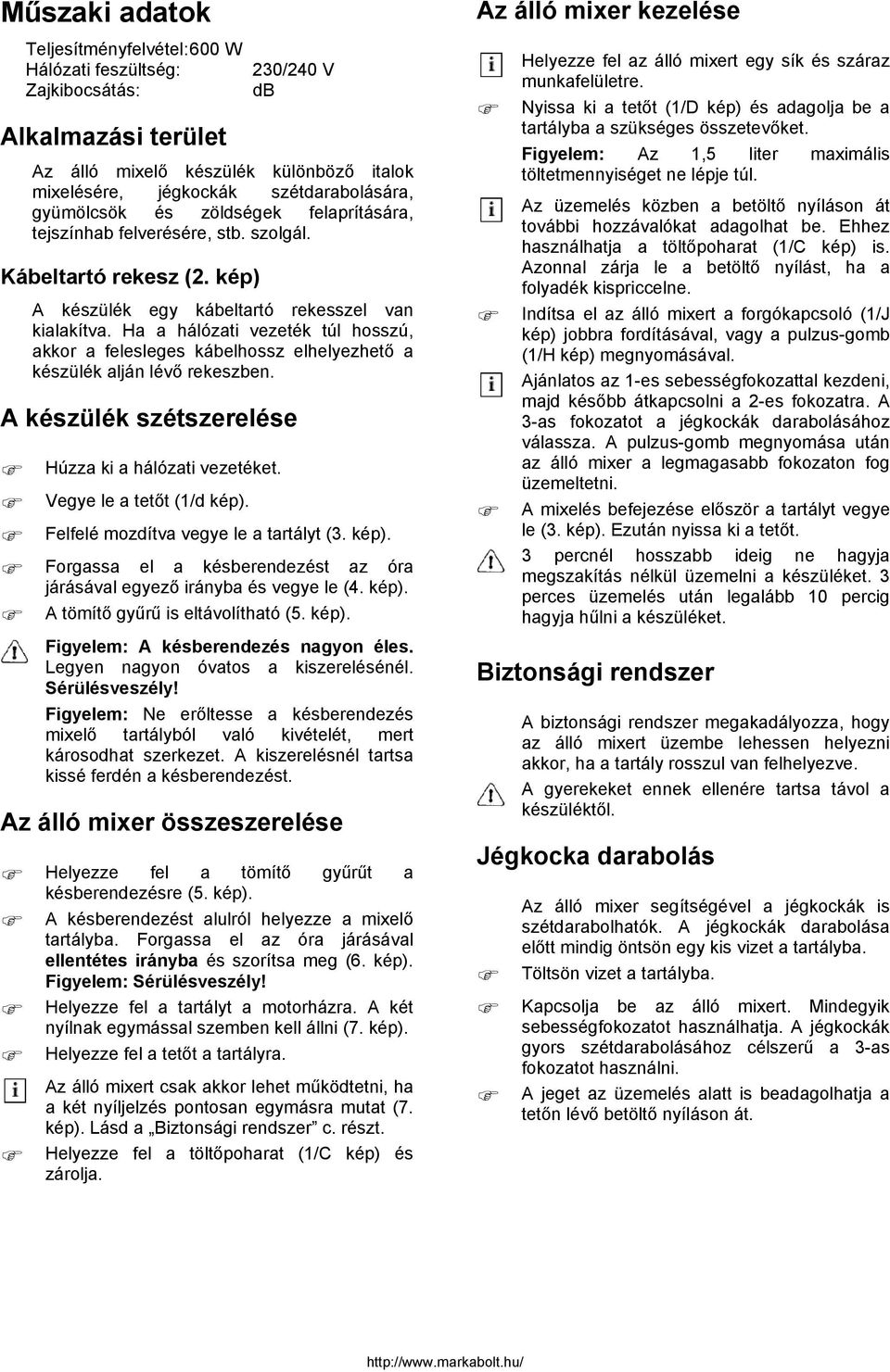 Ha a hálózati vezeték túl hosszú, akkor a felesleges kábelhossz elhelyezhető a készülék alján lévő rekeszben. A készülék szétszerelése Húzza ki a hálózati vezetéket. Vegye le a tetőt (1/d kép).