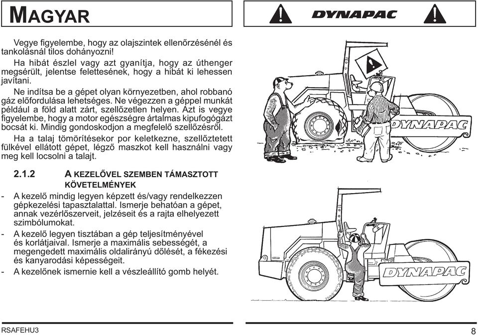 Ne indítsa be a gépet olyan környezetben, ahol robbanó gáz előfordulása lehetséges. Ne végezzen a géppel munkát például a föld alatt zárt, szellőzetlen helyen.