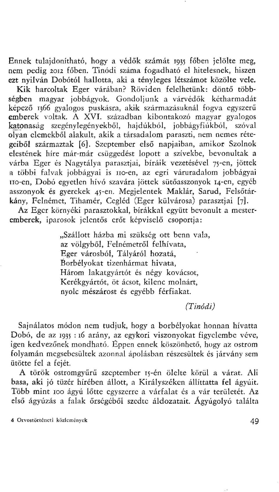 Gondoljunk a várvédők kétharmadát képező 1366 gyalogos puskásra, akik származásuknál fogva egyszerű emberek voltak. A XVI.