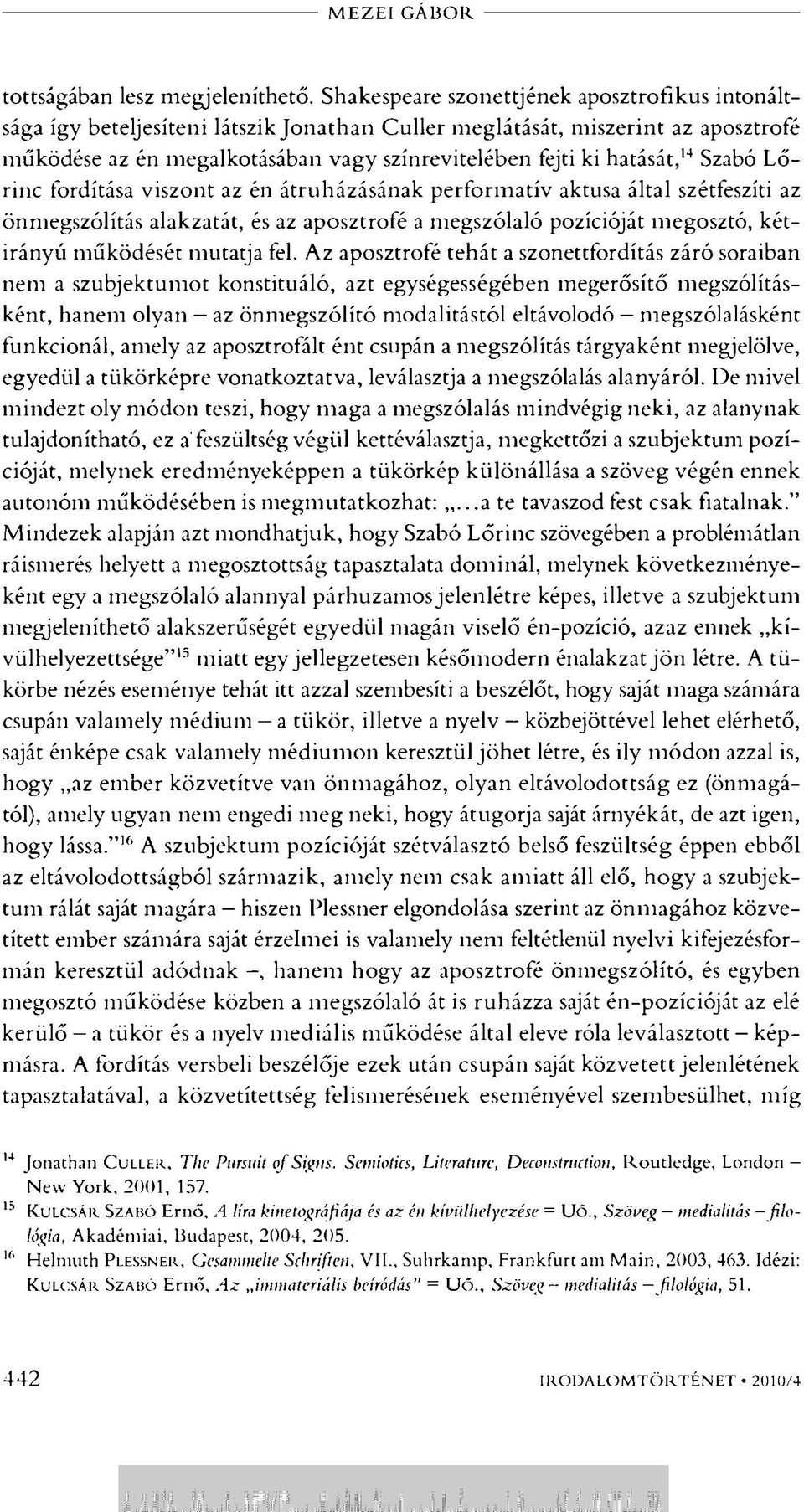 14 Szabó Lőrinc fordítása viszont az én átruházásának performatív aktusa által szétfeszíti az önmegszólítás alakzatát, és az aposztrofé a megszólaló pozícióját megosztó, kétirányú működését mutatja