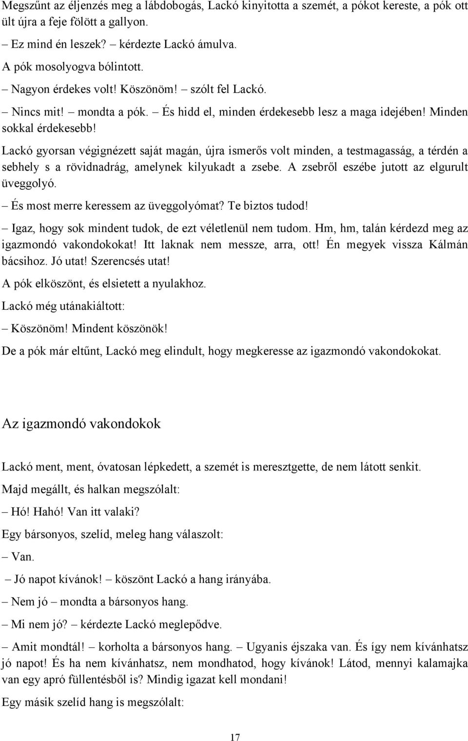 Lackó gyorsan végignézett saját magán, újra ismerős volt minden, a testmagasság, a térdén a sebhely s a rövidnadrág, amelynek kilyukadt a zsebe. A zsebről eszébe jutott az elgurult üveggolyó.