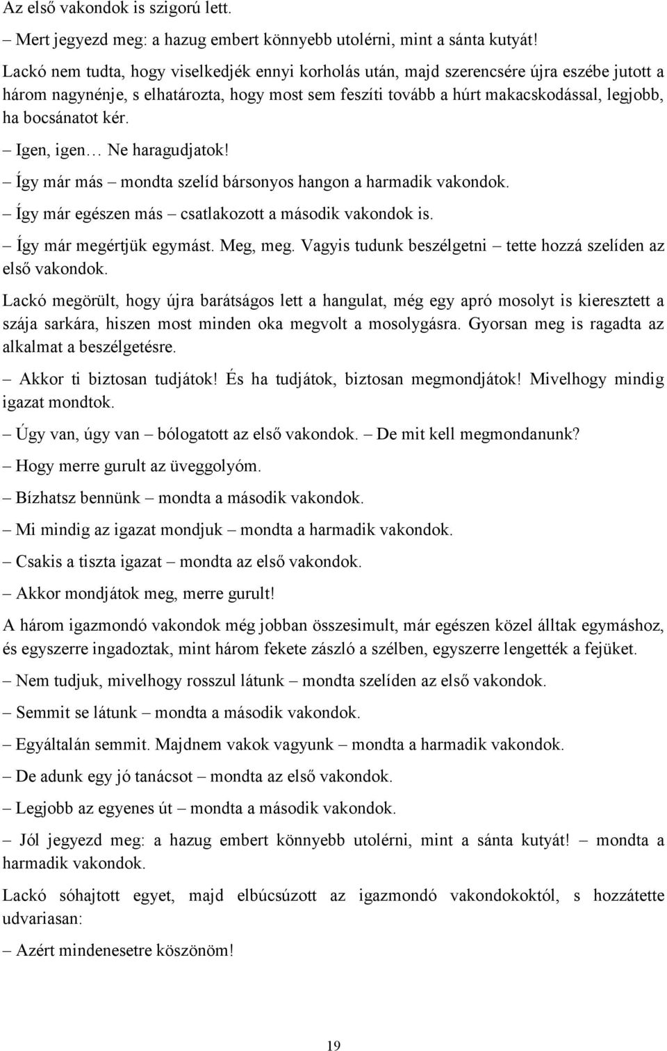 kér. Igen, igen Ne haragudjatok! Így már más mondta szelíd bársonyos hangon a harmadik vakondok. Így már egészen más csatlakozott a második vakondok is. Így már megértjük egymást. Meg, meg.