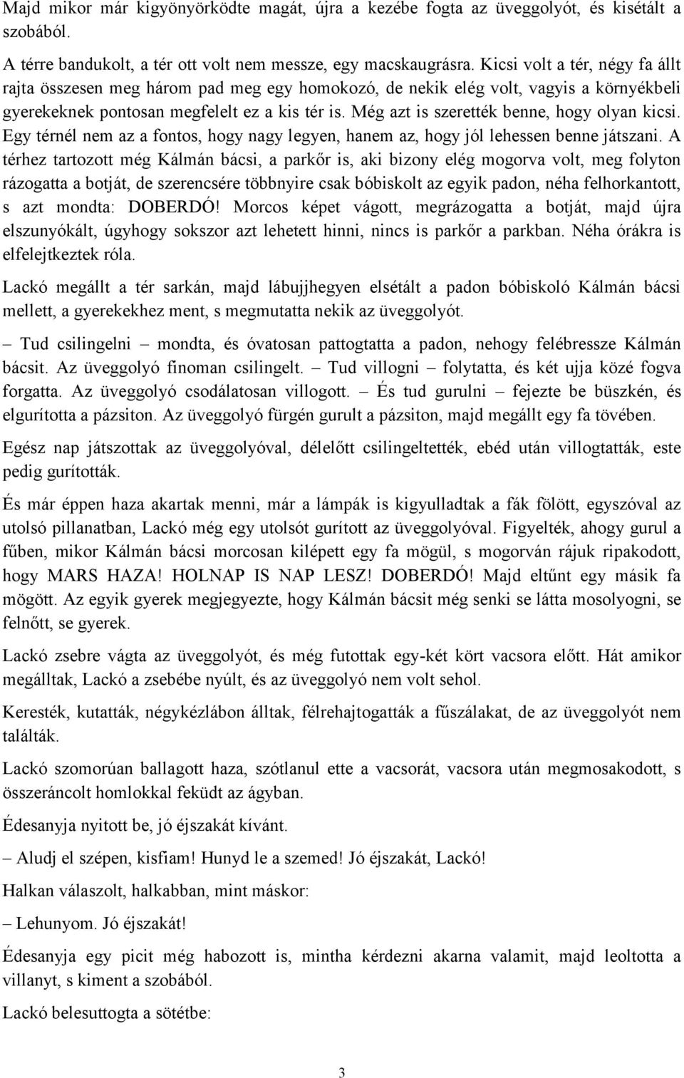 Még azt is szerették benne, hogy olyan kicsi. Egy térnél nem az a fontos, hogy nagy legyen, hanem az, hogy jól lehessen benne játszani.