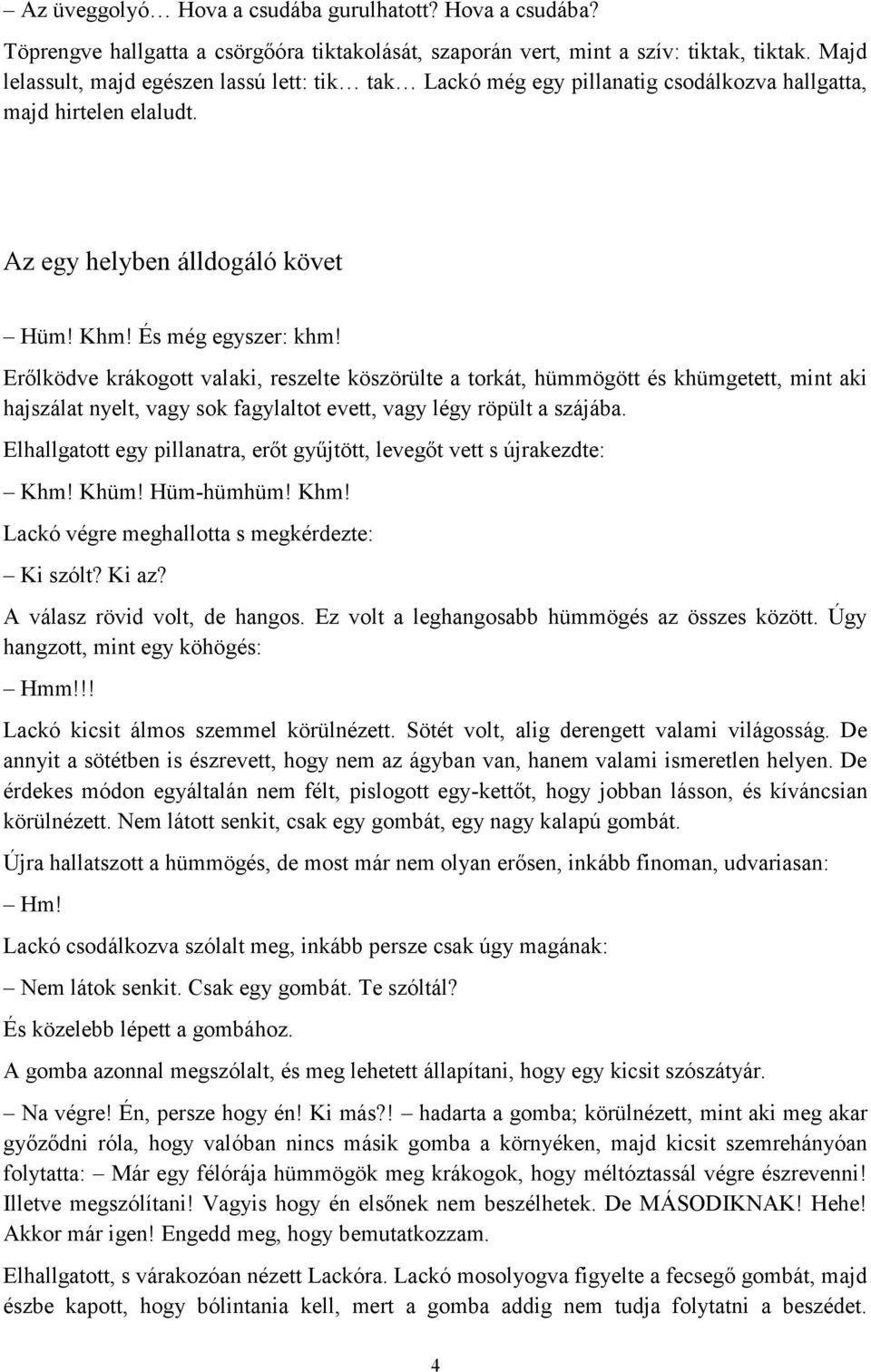 Erőlködve krákogott valaki, reszelte köszörülte a torkát, hümmögött és khümgetett, mint aki hajszálat nyelt, vagy sok fagylaltot evett, vagy légy röpült a szájába.