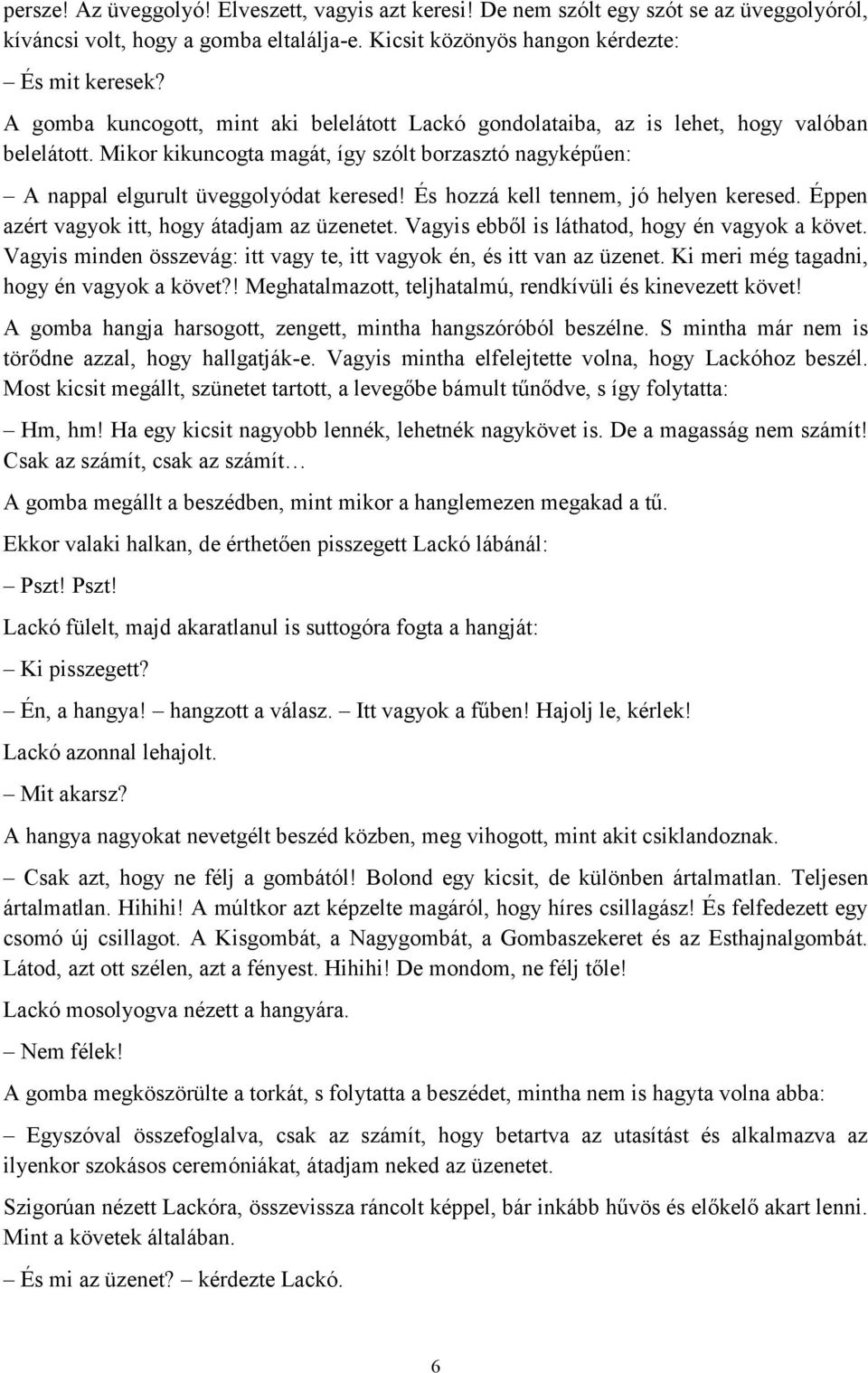 És hozzá kell tennem, jó helyen keresed. Éppen azért vagyok itt, hogy átadjam az üzenetet. Vagyis ebből is láthatod, hogy én vagyok a követ.