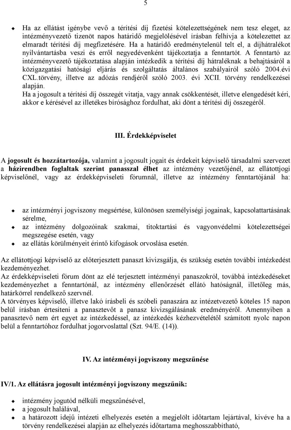 A fenntartó az intézményvezető tájékoztatása alapján intézkedik a térítési díj hátraléknak a behajtásáról a közigazgatási hatósági eljárás és szolgáltatás általános szabályairól szóló 2004.évi CXL.