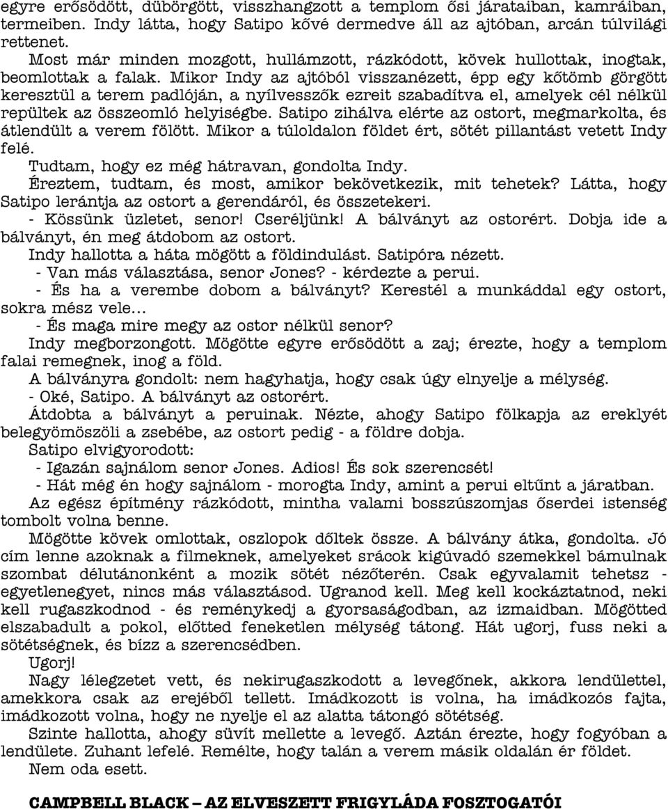 Mikor Indy az ajtóból visszanézett, épp egy kőtömb görgött keresztül a terem padlóján, a nyílvesszők ezreit szabadítva el, amelyek cél nélkül repültek az összeomló helyiségbe.