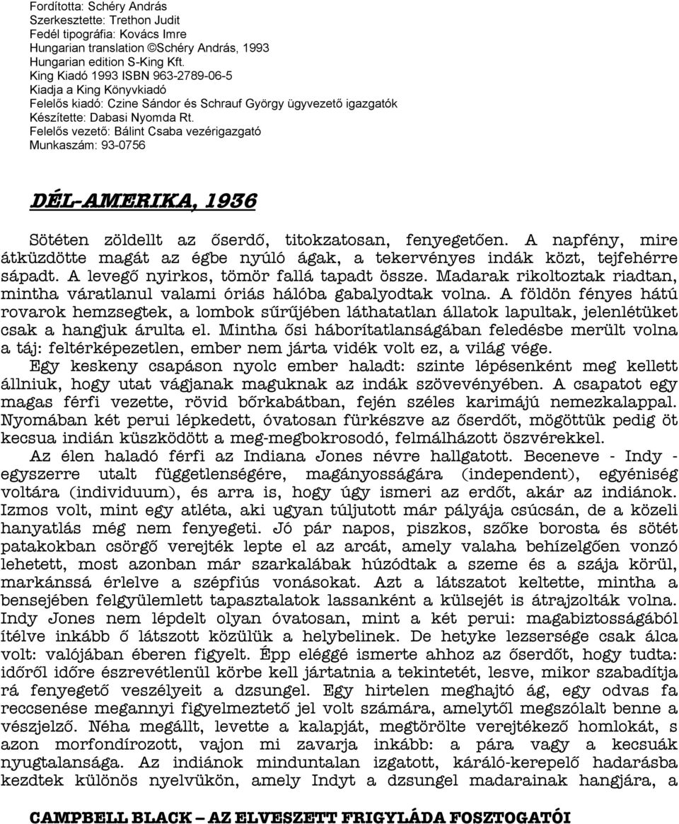 Felelős vezető: Bálint Csaba vezérigazgató Munkaszám: 93-0756 DÉL-AMERIKA, 1936 Sötéten zöldellt az őserdő, titokzatosan, fenyegetően.