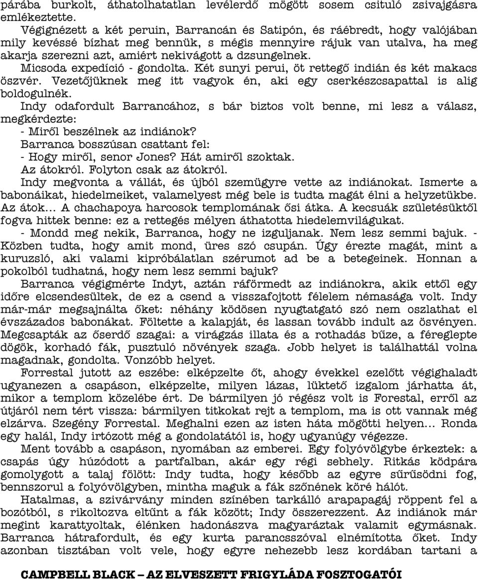 dzsungelnek. Micsoda expedíció - gondolta. Két sunyi perui, öt rettegő indián és két makacs öszvér. Vezetőjüknek meg itt vagyok én, aki egy cserkészcsapattal is alig boldogulnék.