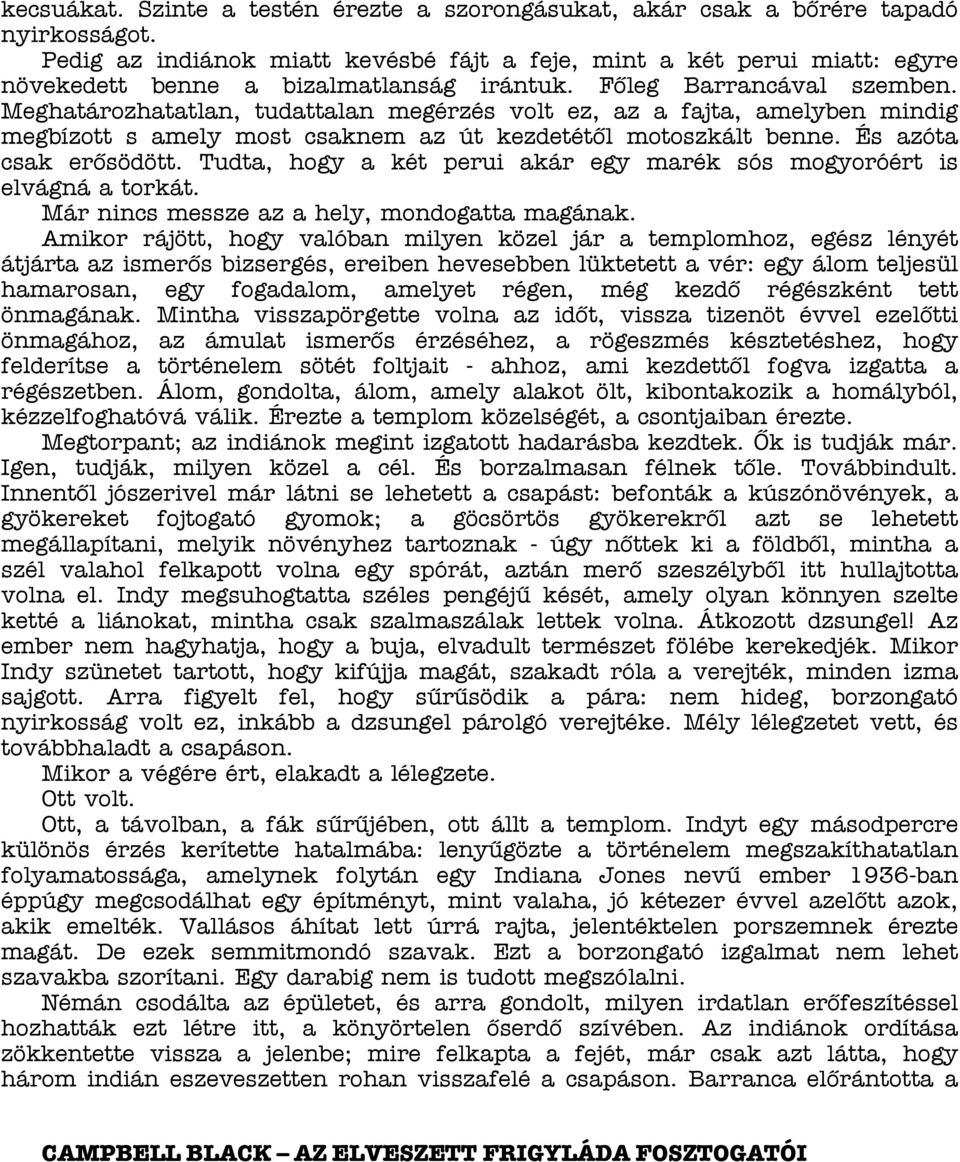 Meghatározhatatlan, tudattalan megérzés volt ez, az a fajta, amelyben mindig megbízott s amely most csaknem az út kezdetétől motoszkált benne. És azóta csak erősödött.