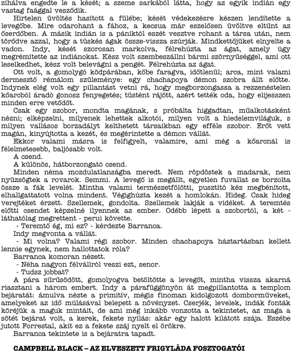 Mindkettőjüket elnyelte a vadon. Indy, kését szorosan markolva, félrehúzta az ágat, amely úgy megrémítette az indiánokat.