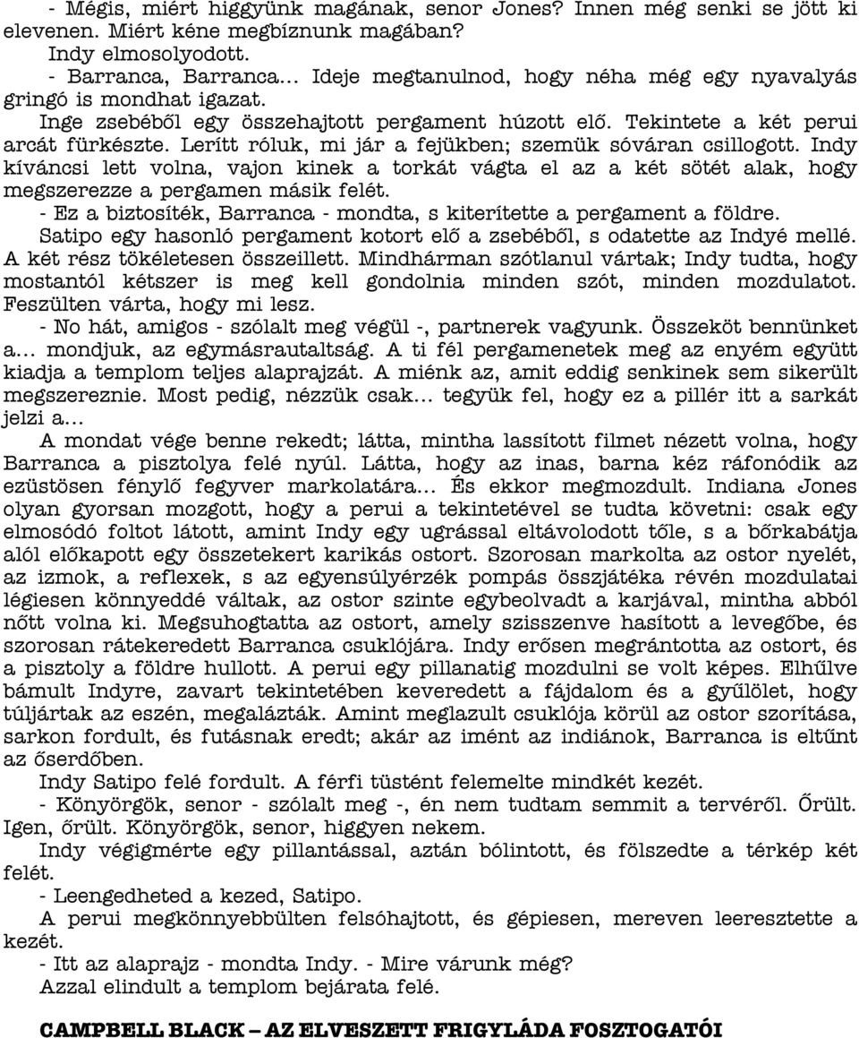 Lerítt róluk, mi jár a fejükben; szemük sóváran csillogott. Indy kíváncsi lett volna, vajon kinek a torkát vágta el az a két sötét alak, hogy megszerezze a pergamen másik felét.