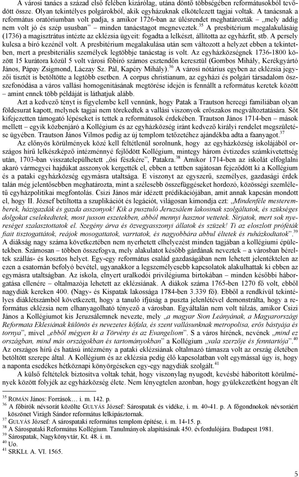 35 A presbitérium megalakulásáig (1736) a magisztrátus intézte az eklézsia ügyeit: fogadta a lelkészt, állította az egyházfit, stb. A persely kulcsa a bíró kezénél volt.