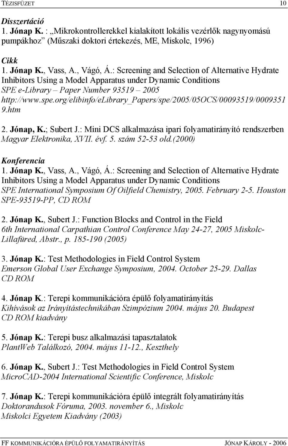 org/elibinfo/elibrary_papers/spe/2005/05ocs/00093519/0009351 9.htm 2. Jónap, K.; Subert J.: Mini DCS alkalmazása ipari folyamatirányító rendszerben Magyar Elektronika, XVII. évf. 5. szám 52-53 old.