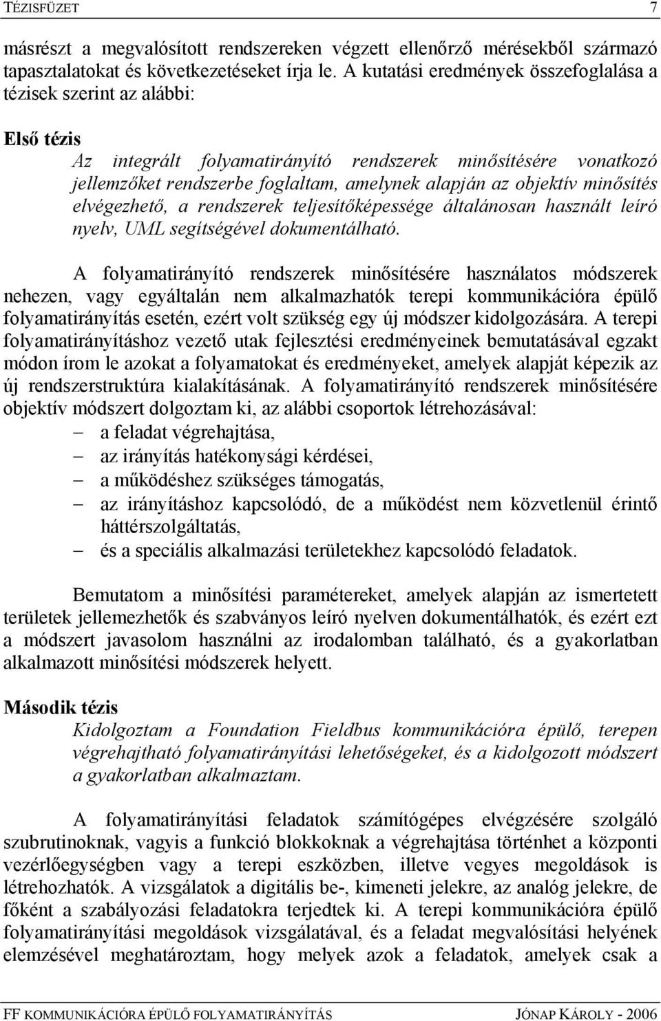 objektív minősítés elvégezhető, a rendszerek teljesítőképessége általánosan használt leíró nyelv, UML segítségével dokumentálható.