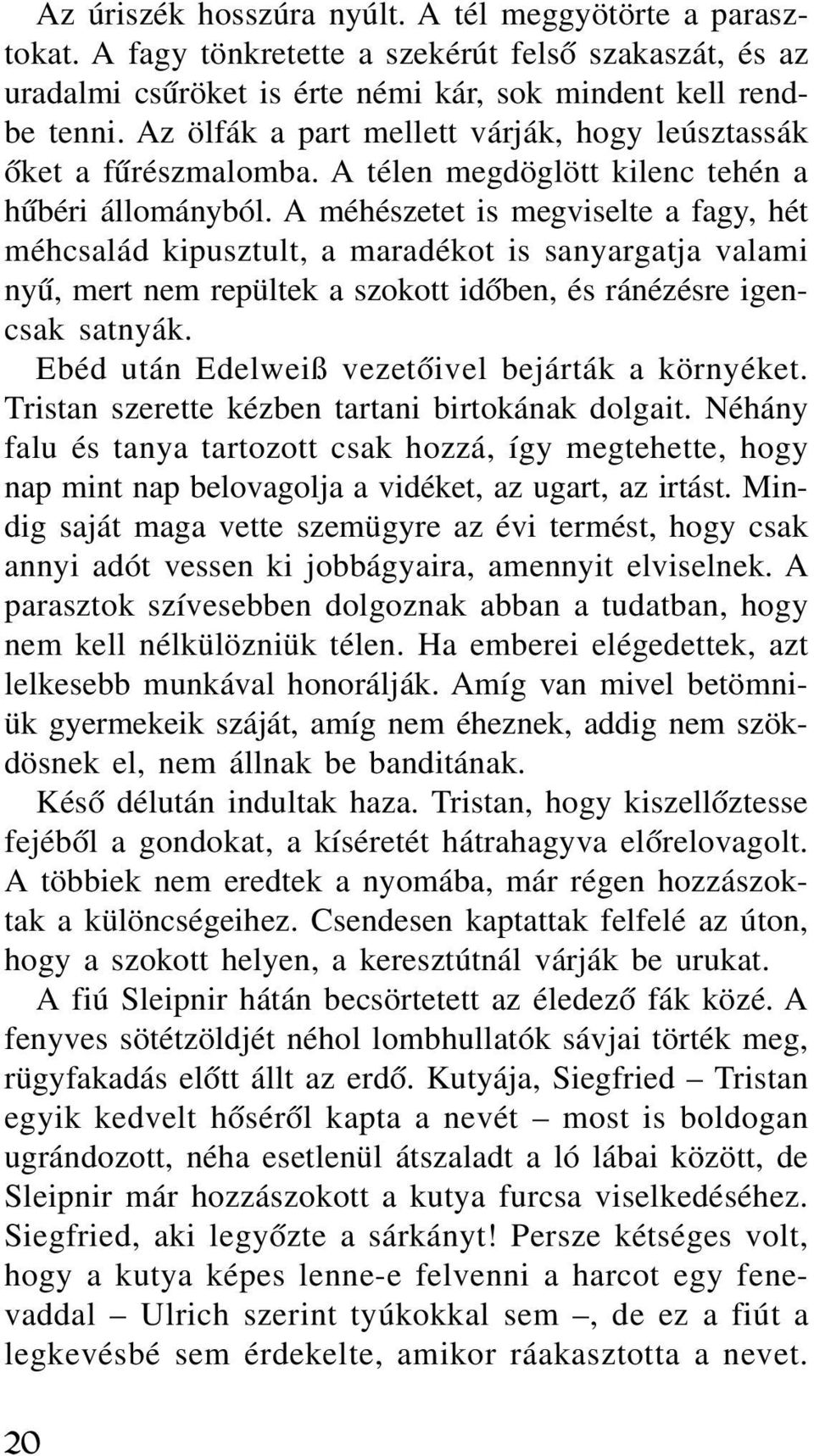 A méhészetet is megviselte a fagy, hét méhcsalád kipusztult, a maradékot is sanyargatja valami nyû, mert nem repültek a szokott idôben, és ránézésre igencsak satnyák.