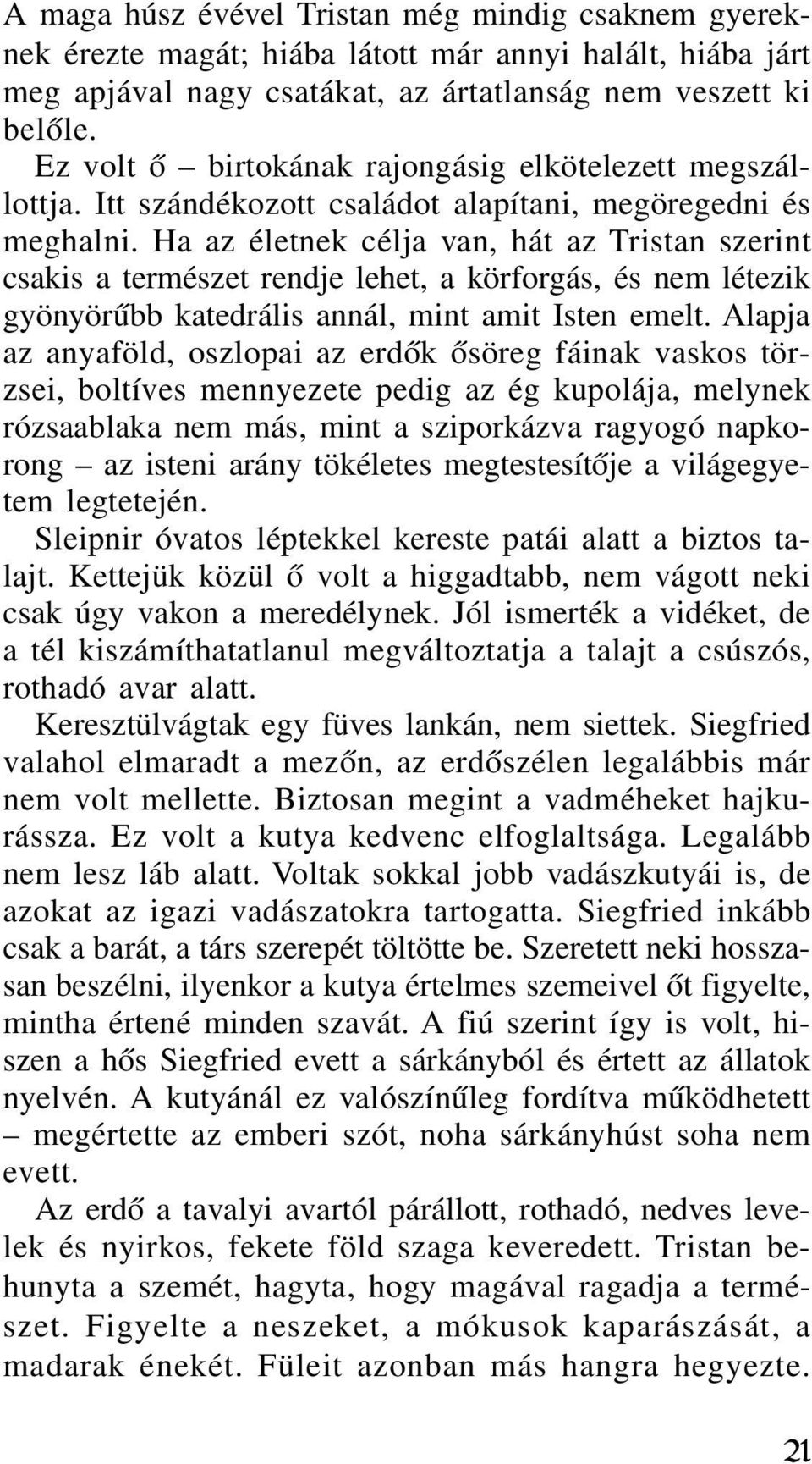 Ha az életnek célja van, hát az Tristan szerint csakis a természet rendje lehet, a körforgás, és nem létezik gyönyörûbb katedrális annál, mint amit Isten emelt.