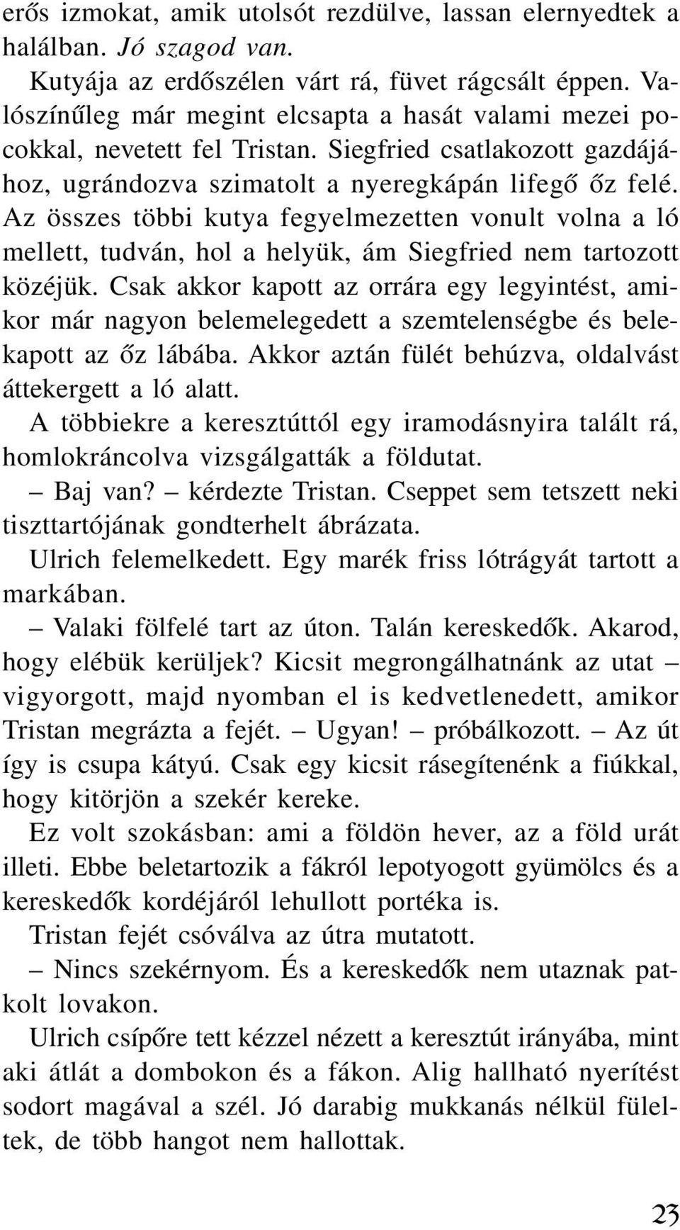 Az összes többi kutya fegyelmezetten vonult volna a ló mellett, tudván, hol a helyük, ám Siegfried nem tartozott közéjük.