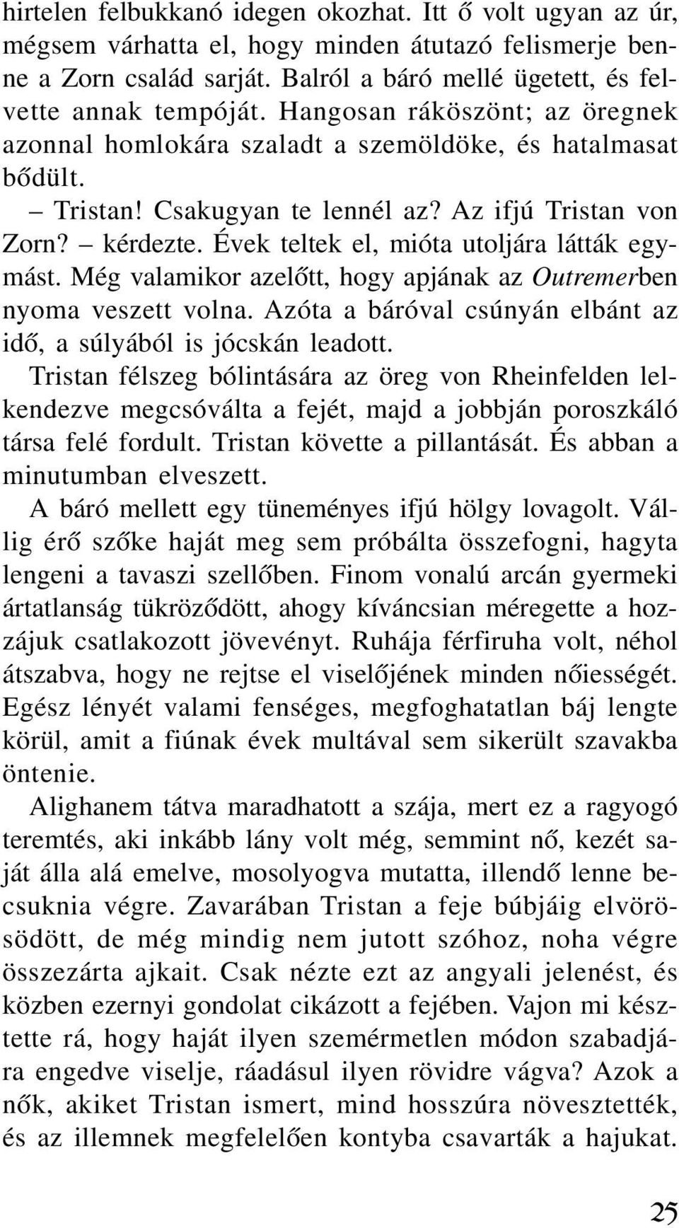 Évek teltek el, mióta utoljára látták egymást. Még valamikor azelôtt, hogy apjának az Outremerben nyoma veszett volna. Azóta a báróval csúnyán elbánt az idô, a súlyából is jócskán leadott.