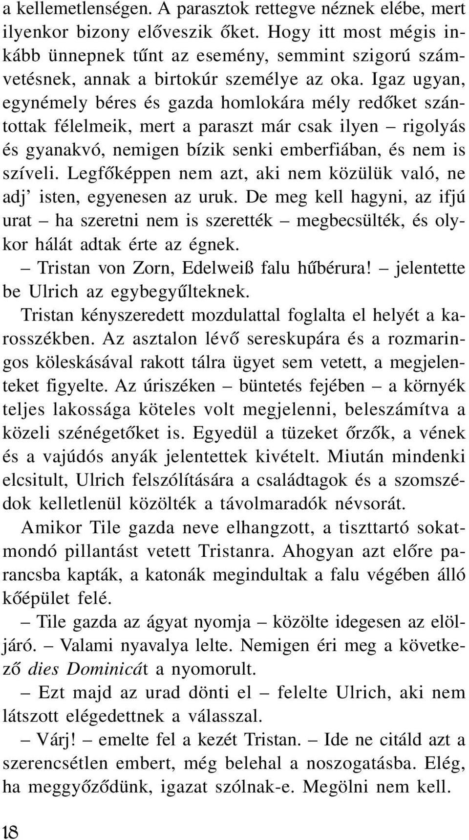 Igaz ugyan, egynémely béres és gazda homlokára mély redôket szántottak félelmeik, mert a paraszt már csak ilyen rigolyás és gyanakvó, nemigen bízik senki emberfiában, és nem is szíveli.