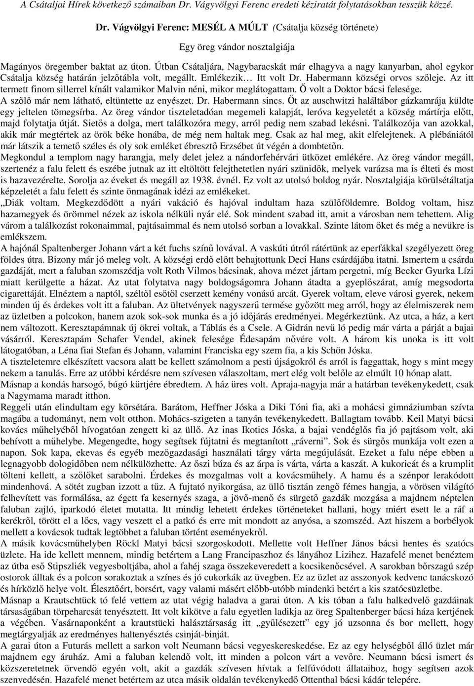 Az itt termett finom sillerrel kínált valamikor Malvin néni, mikor meglátogattam. Ő volt a Doktor bácsi felesége. A szőlő már nem látható, eltüntette az enyészet. Dr. Habermann sincs.