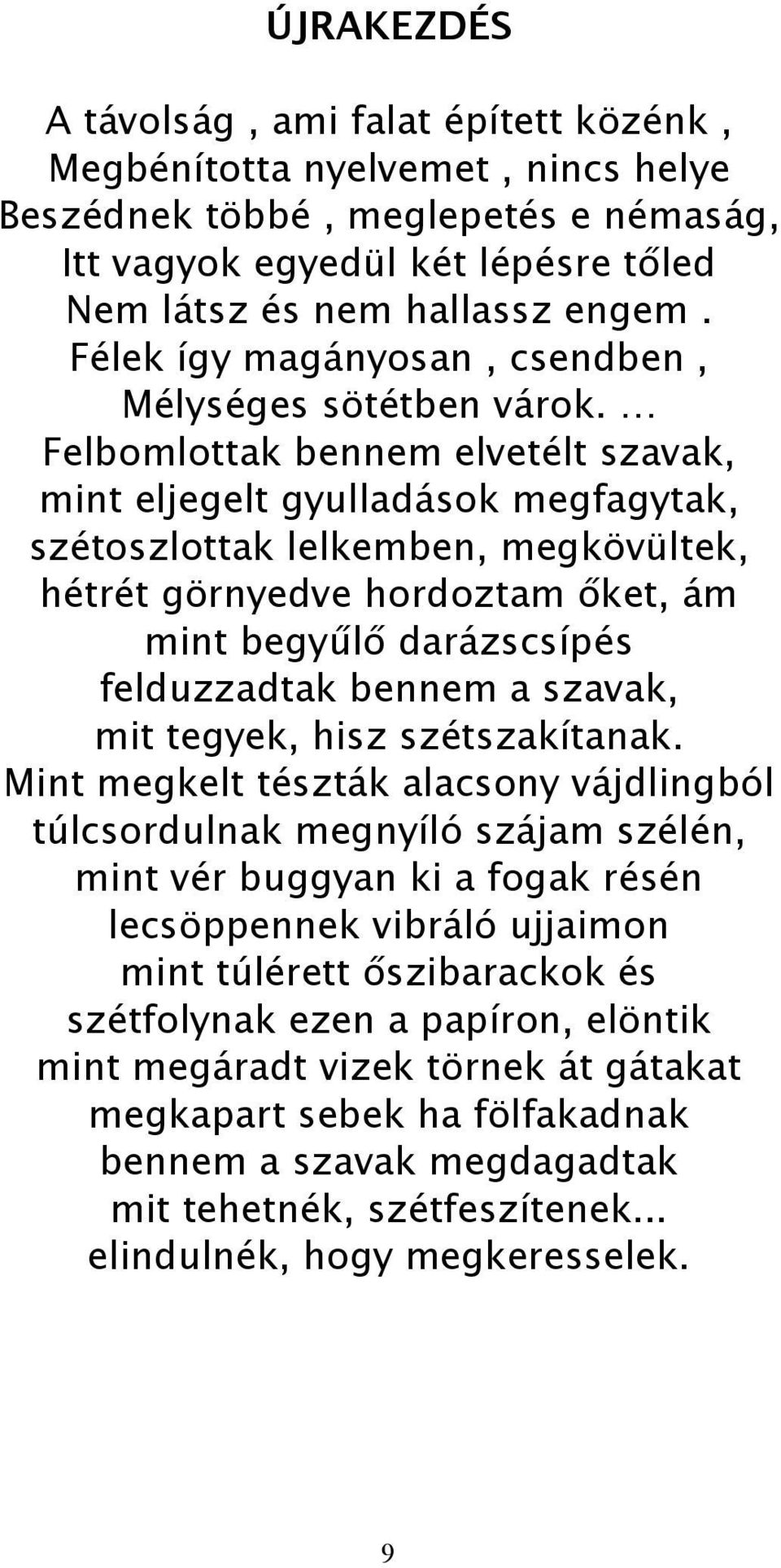 Felbomlottak bennem elvetélt szavak, mint eljegelt gyulladások megfagytak, szétoszlottak lelkemben, megkövültek, hétrét görnyedve hordoztam őket, ám mint begyűlő darázscsípés felduzzadtak bennem a