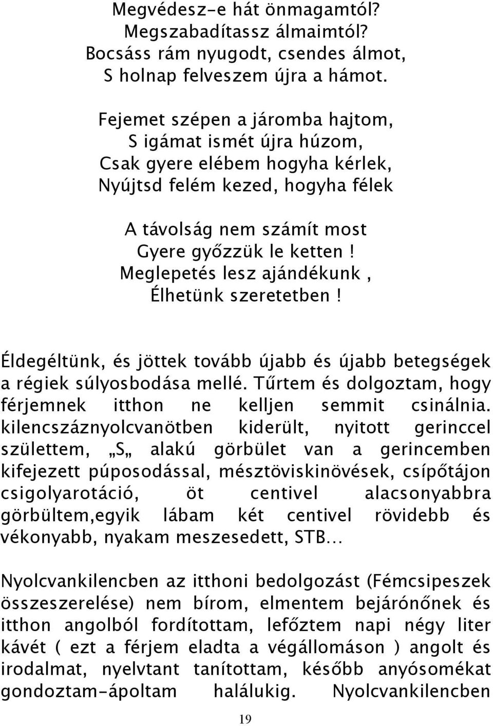 Meglepetés lesz ajándékunk, Élhetünk szeretetben! Éldegéltünk, és jöttek tovább újabb és újabb betegségek a régiek súlyosbodása mellé.