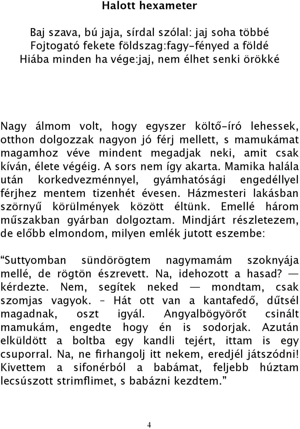 Mamika halála után korkedvezménnyel, gyámhatósági engedéllyel férjhez mentem tizenhét évesen. Házmesteri lakásban szörnyű körülmények között éltünk. Emellé három műszakban gyárban dolgoztam.