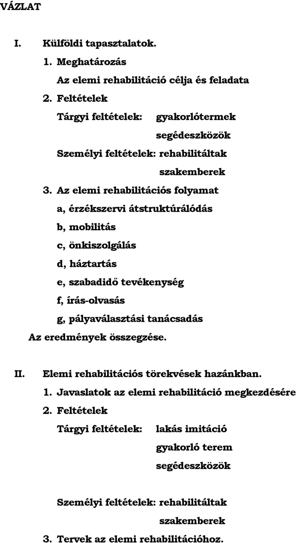 Az elemi rehabilitációs folyamat a, érzékszervi átstruktúrálódás b, mobilitás c, önkiszolgálás d, háztartás e, szabadidő tevékenység f, írás-olvasás g,