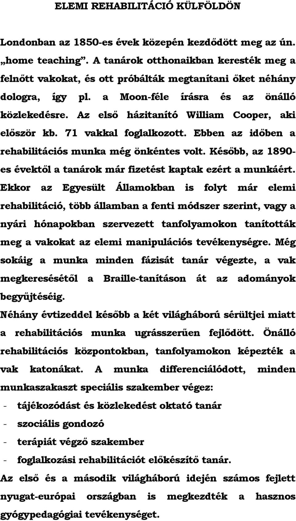 Az első házitanító William Cooper, aki először kb. 71 vakkal foglalkozott. Ebben az időben a rehabilitációs munka még önkéntes volt.