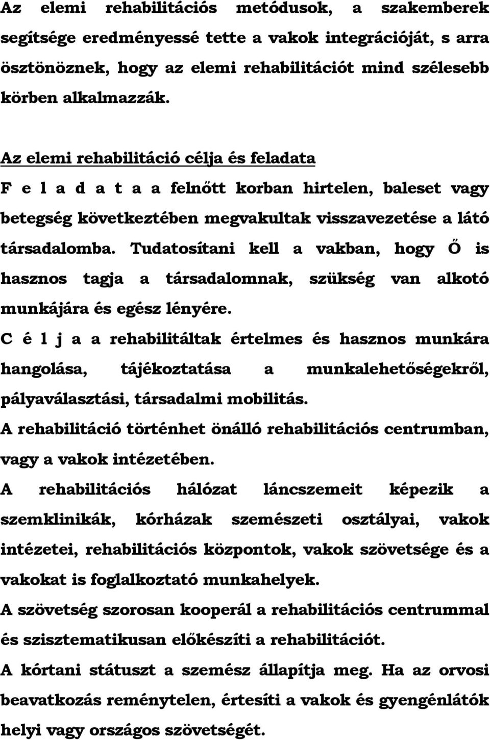 Tudatosítani kell a vakban, hogy Ő is hasznos tagja a társadalomnak, szükség van alkotó munkájára és egész lényére.