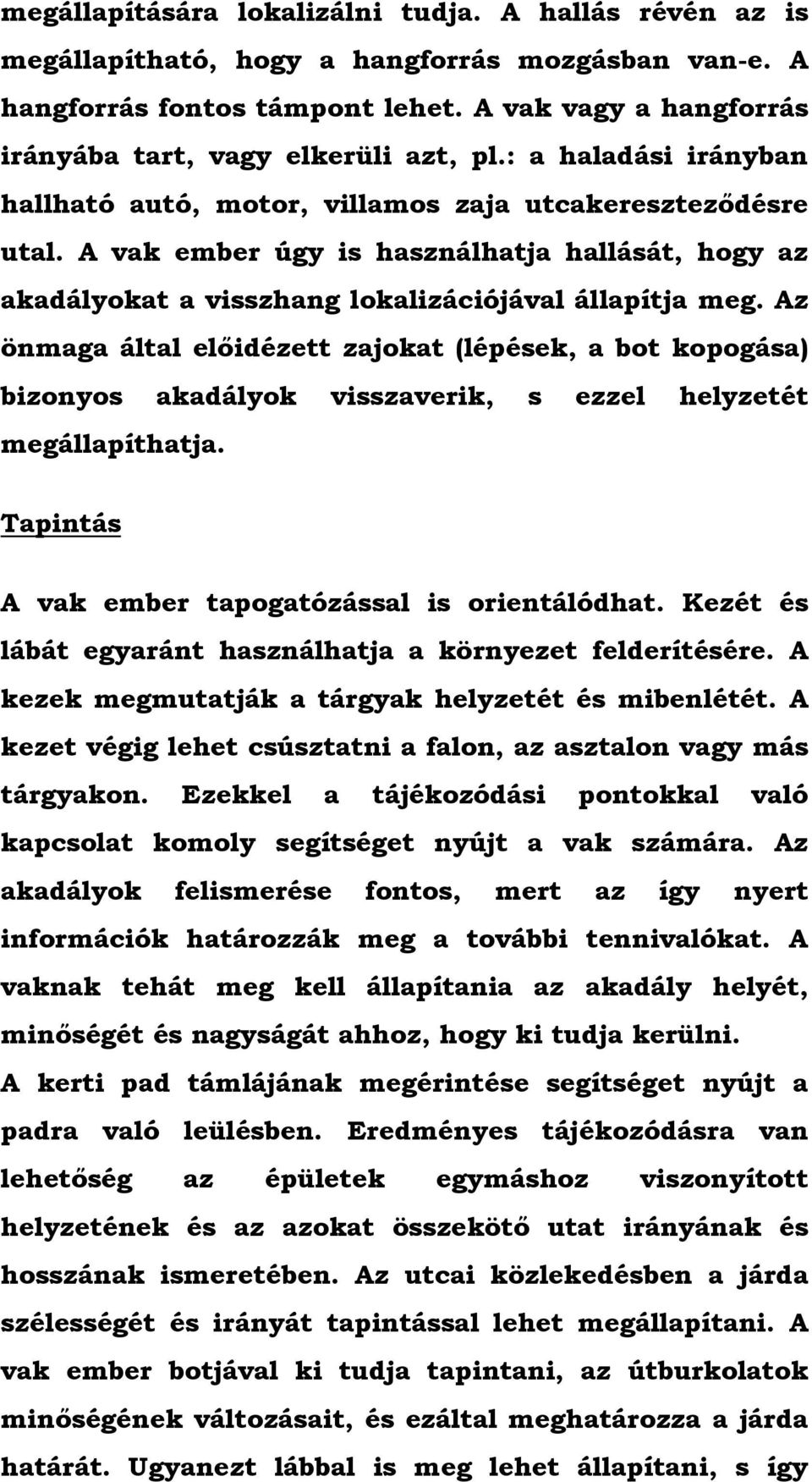 A vak ember úgy is használhatja hallását, hogy az akadályokat a visszhang lokalizációjával állapítja meg.