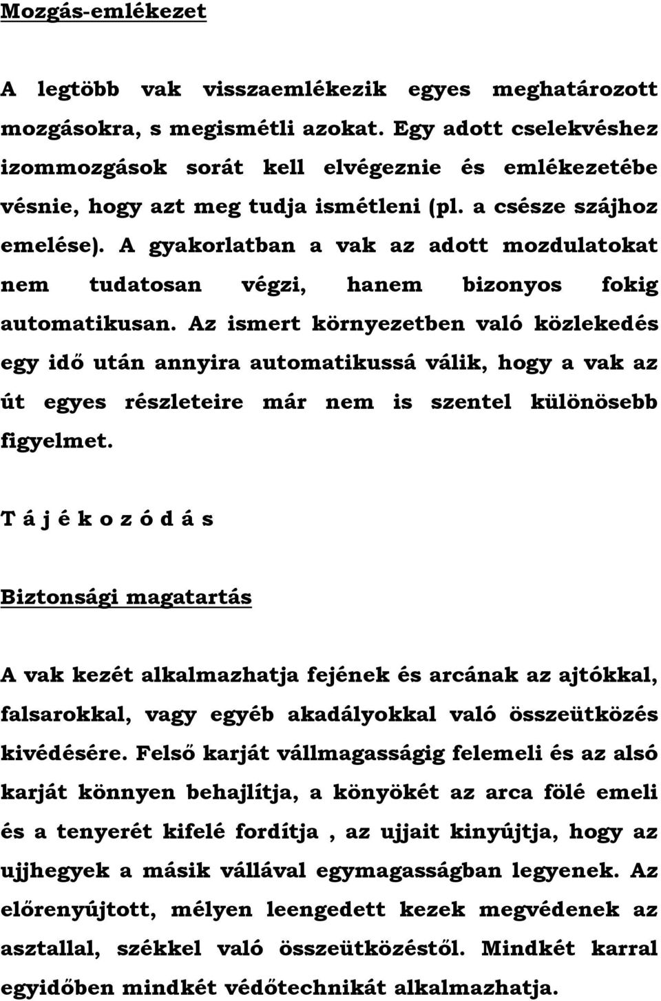 A gyakorlatban a vak az adott mozdulatokat nem tudatosan végzi, hanem bizonyos fokig automatikusan.