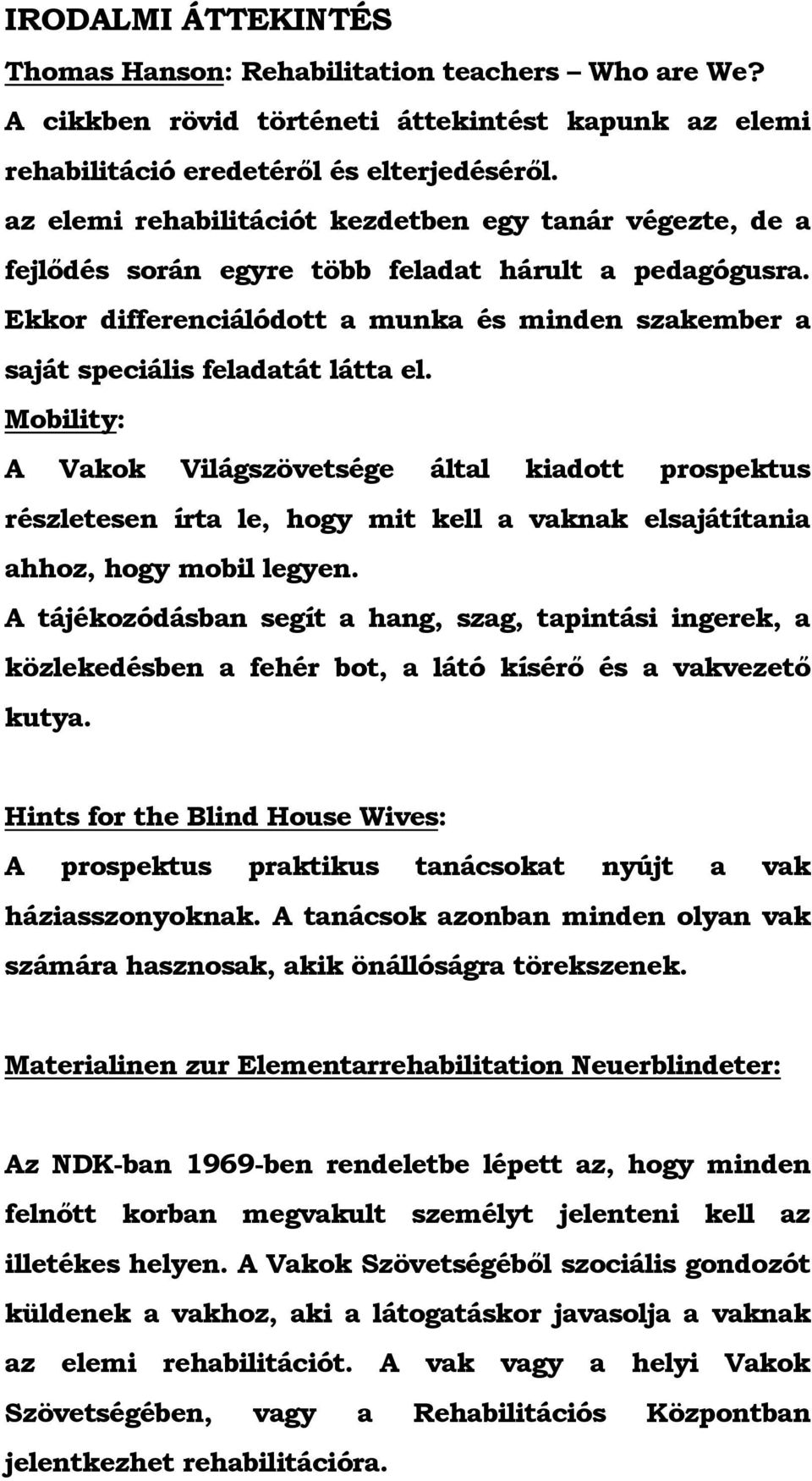 Ekkor differenciálódott a munka és minden szakember a saját speciális feladatát látta el.