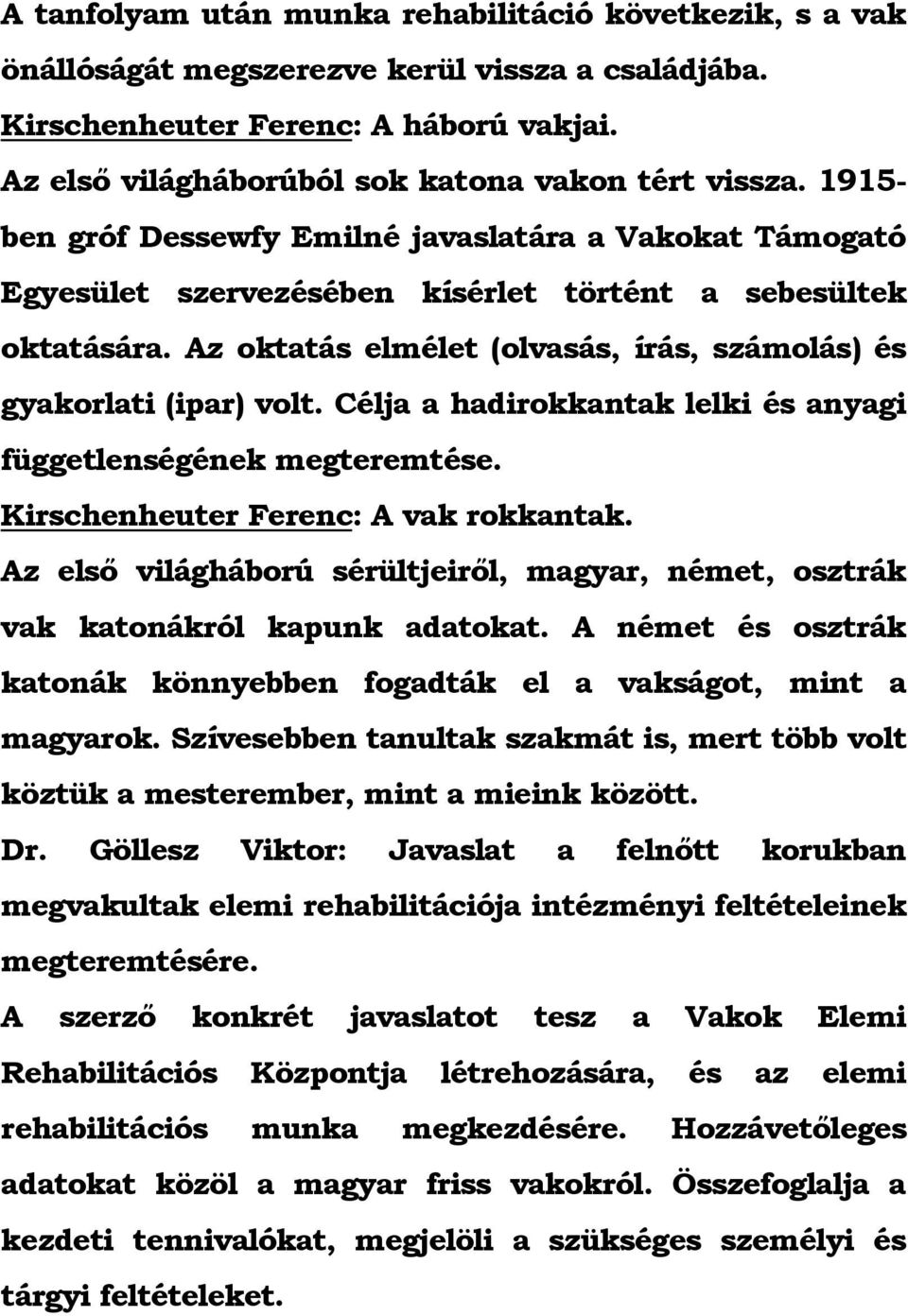 Célja a hadirokkantak lelki és anyagi függetlenségének megteremtése. Kirschenheuter Ferenc: A vak rokkantak. Az első világháború sérültjeiről, magyar, német, osztrák vak katonákról kapunk adatokat.