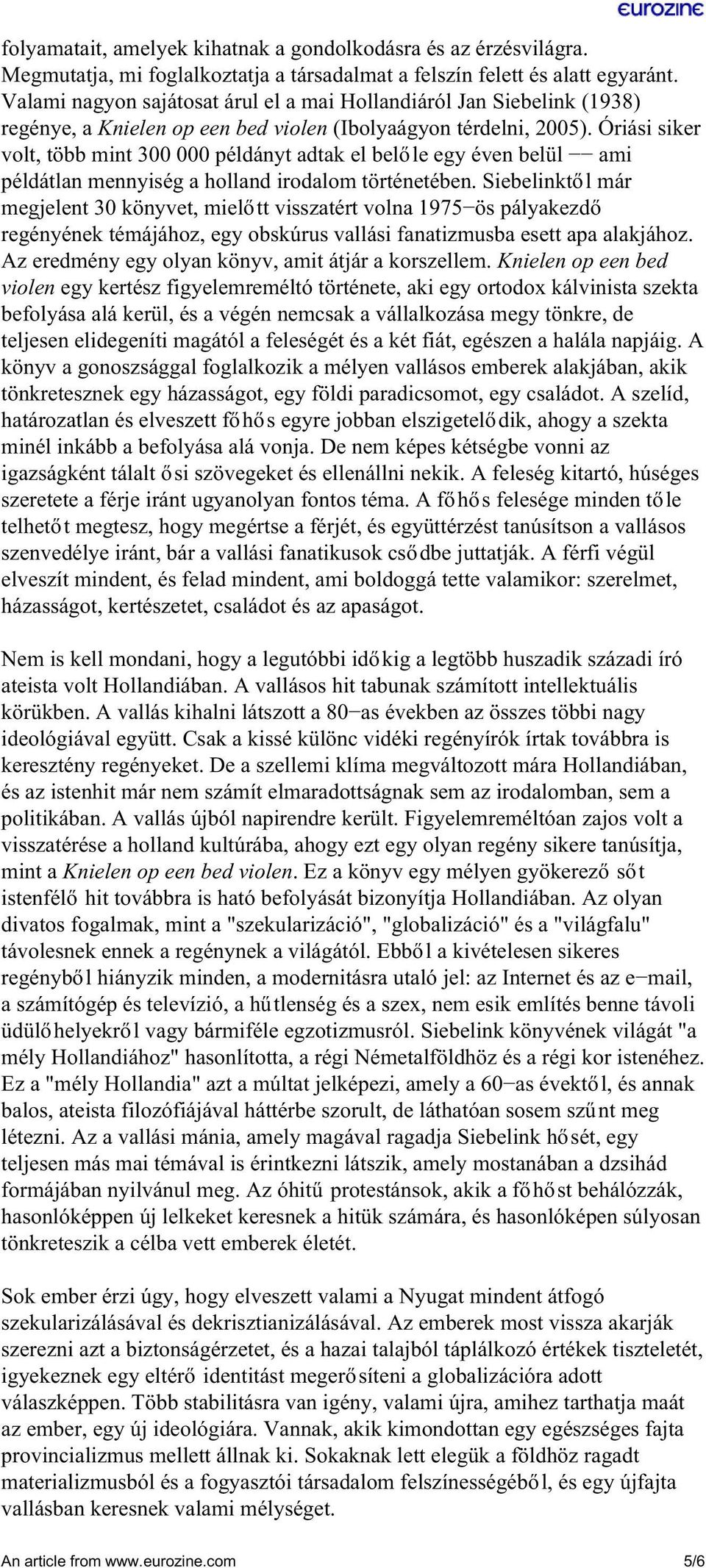 Óriási siker volt, több mint 300 000 példányt adtak el belőle egy éven belül ami példátlan mennyiség a holland irodalom történetében.