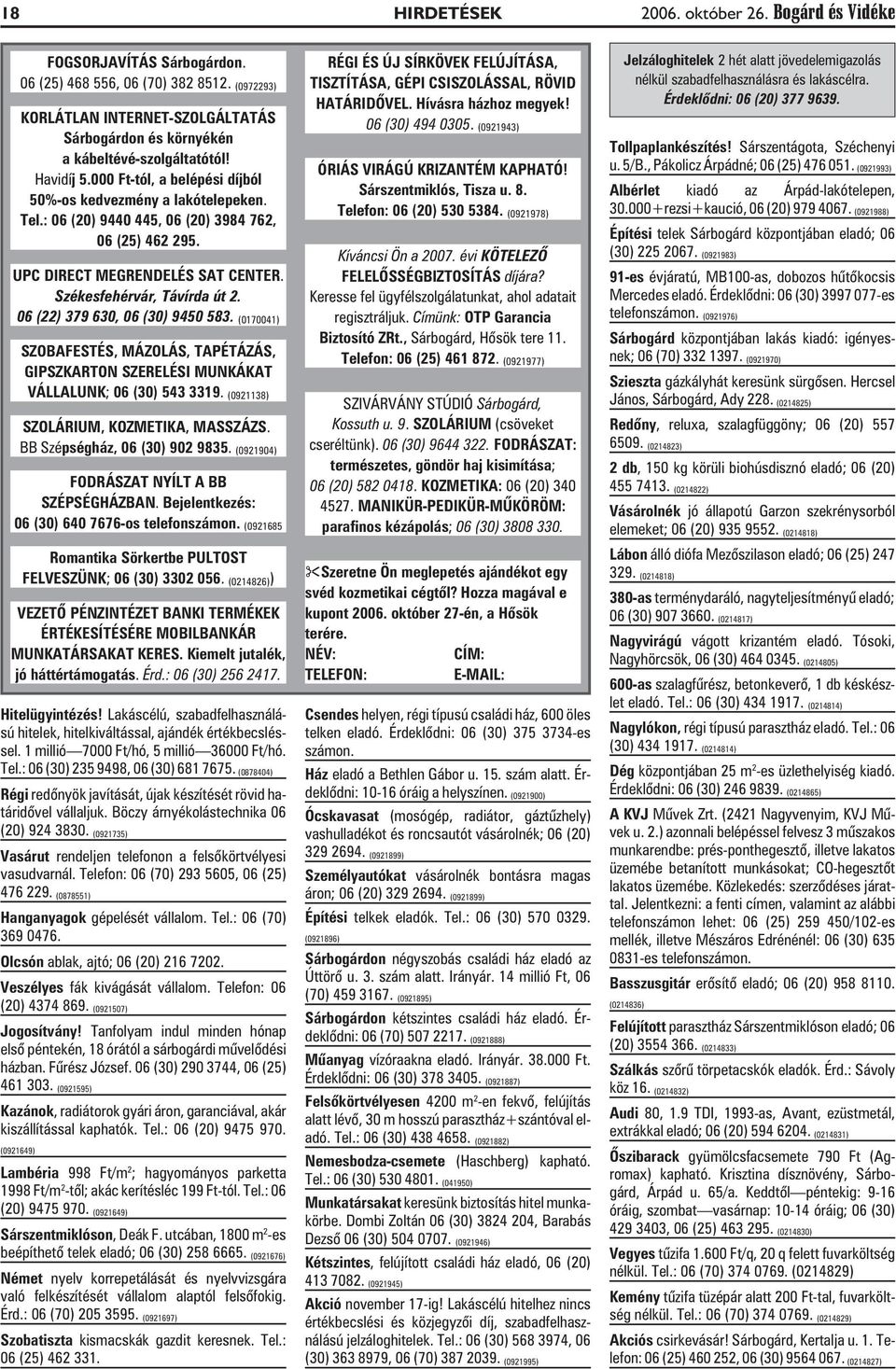 : 06 (20) 9440 445, 06 (20) 3984 762, 06 (25) 462 295. UPC DIRECT MEGRENDELÉS SAT CENTER. Székesfehérvár, Távírda út 2. 06 (22) 379 630, 06 (30) 9450 583. (0170041) Hitelügyintézés!